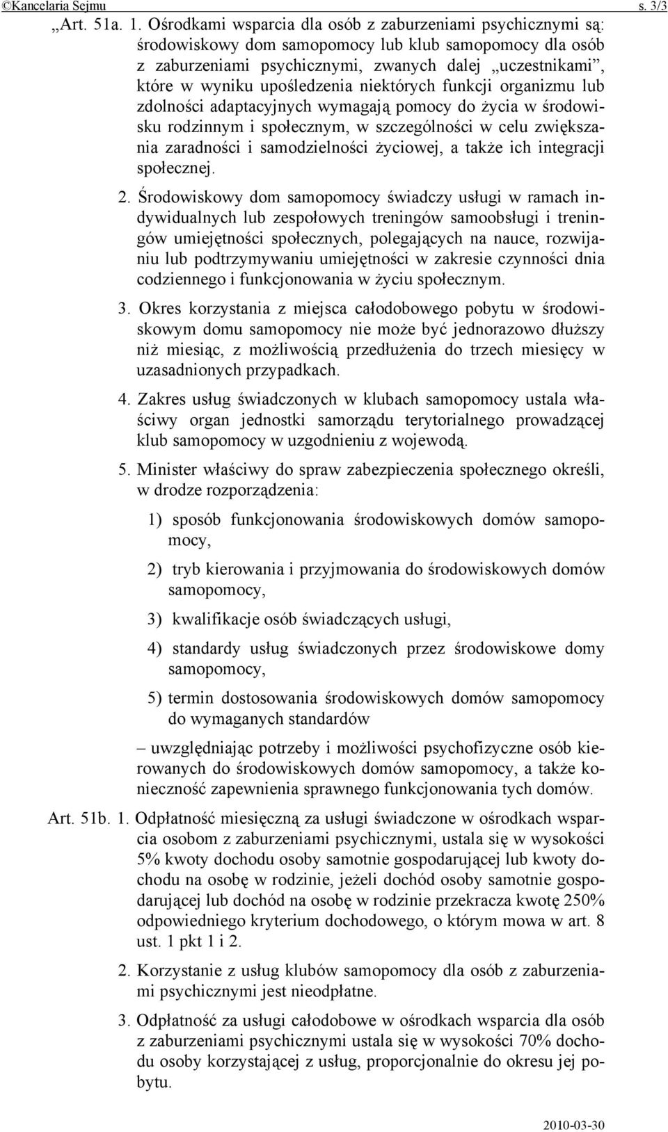 upośledzenia niektórych funkcji organizmu lub zdolności adaptacyjnych wymagają pomocy do życia w środowisku rodzinnym i społecznym, w szczególności w celu zwiększania zaradności i samodzielności