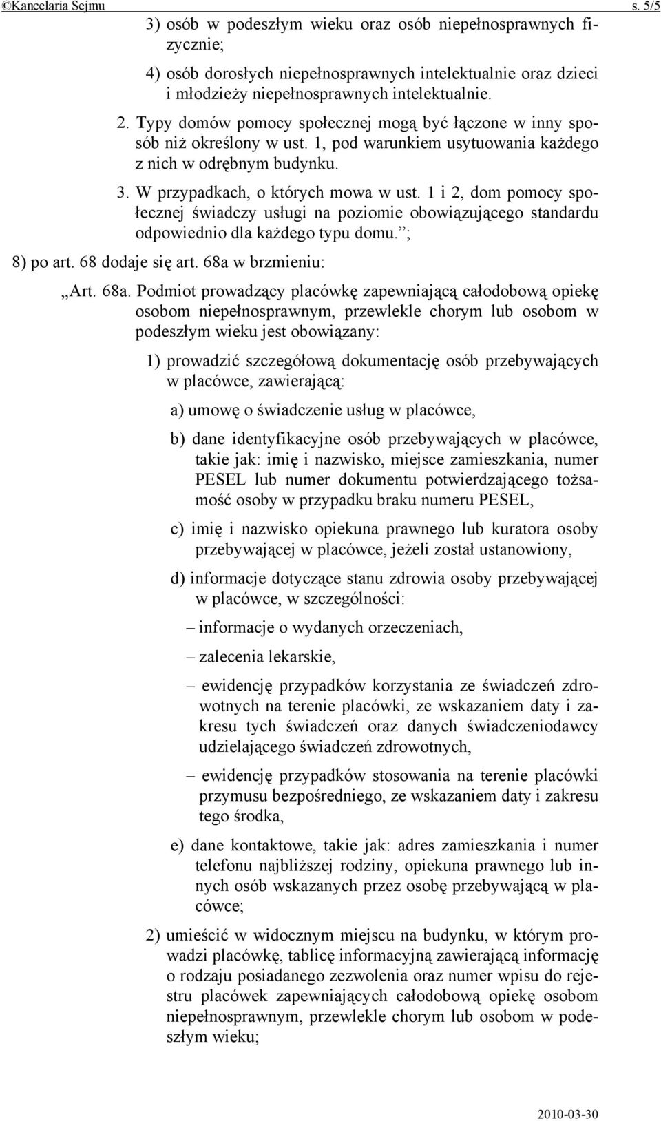 1 i 2, dom pomocy społecznej świadczy usługi na poziomie obowiązującego standardu odpowiednio dla każdego typu domu. ; 8) po art. 68 dodaje się art. 68a 