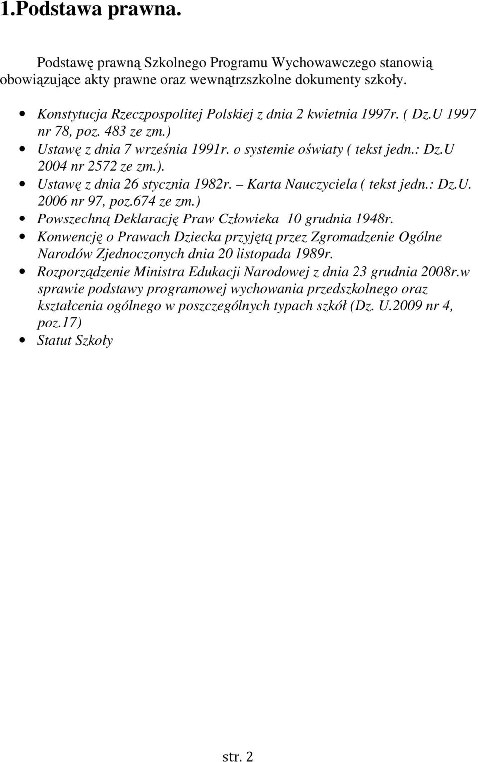 Karta Nauczyciela ( tekst jedn.: Dz.U. 2006 nr 97, poz.674 ze zm.) Powszechną Deklarację Praw Człowieka 10 grudnia 1948r.