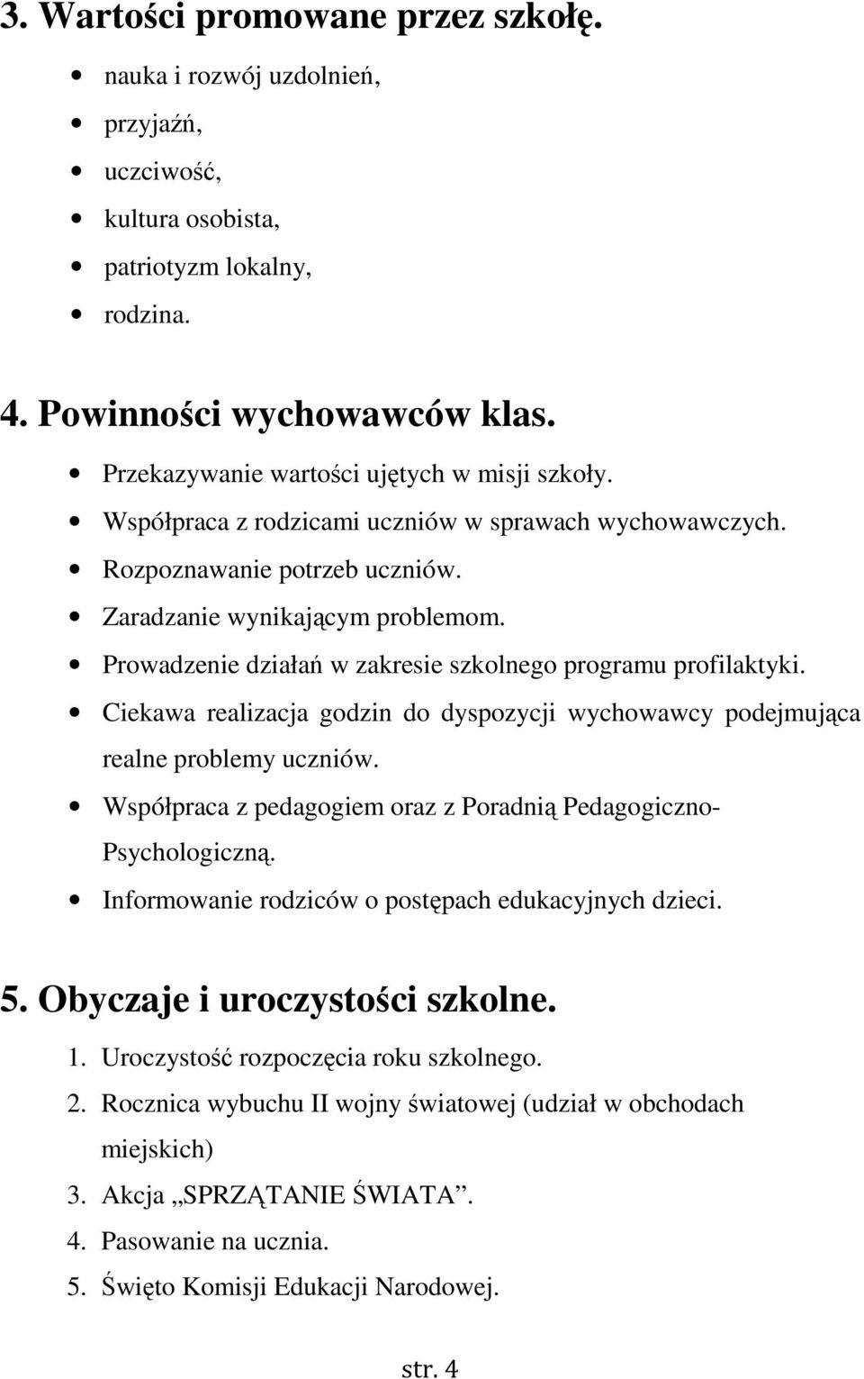 Prowadzenie działań w zakresie szkolnego programu profilaktyki. Ciekawa realizacja godzin do dyspozycji wychowawcy podejmująca realne problemy uczniów.