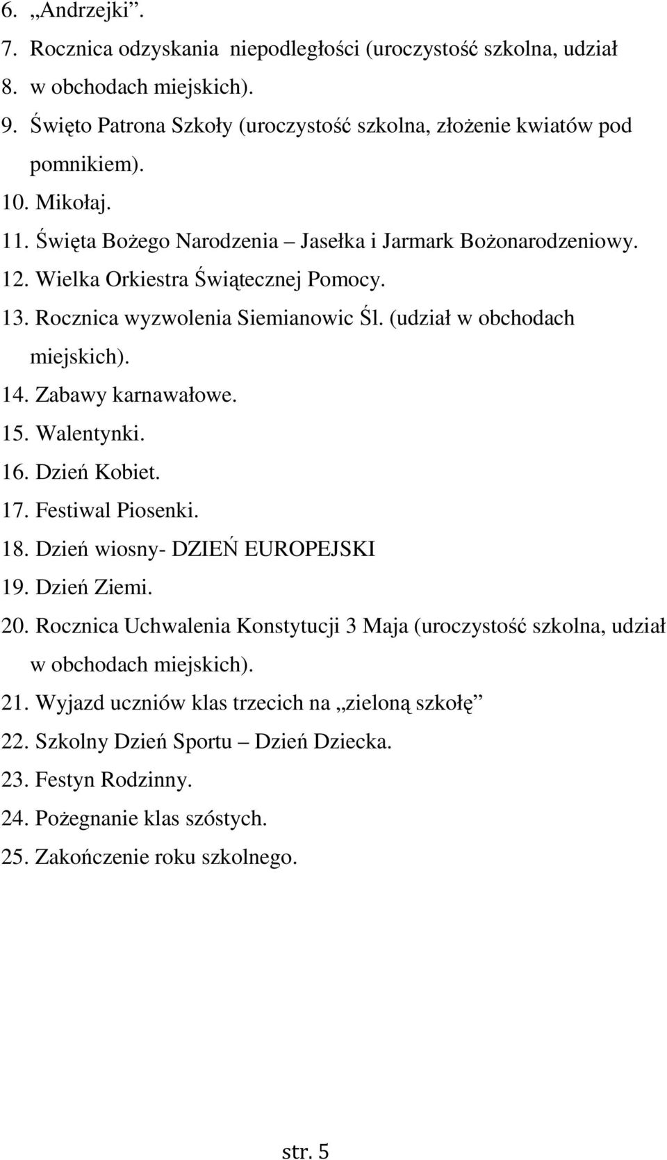 Zabawy karnawałowe. 15. Walentynki. 16. Dzień Kobiet. 17. Festiwal Piosenki. 18. Dzień wiosny- DZIEŃ EUROPEJSKI 19. Dzień Ziemi. 20.