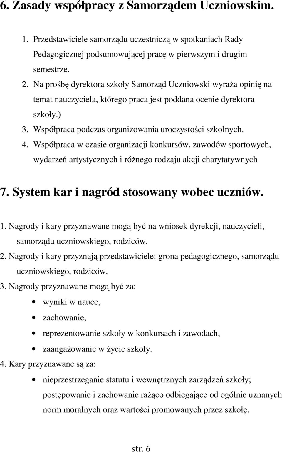 Współpraca w czasie organizacji konkursów, zawodów sportowych, wydarzeń artystycznych i róŝnego rodzaju akcji charytatywnych 7. System kar i nagród stosowany wobec uczniów. 1.