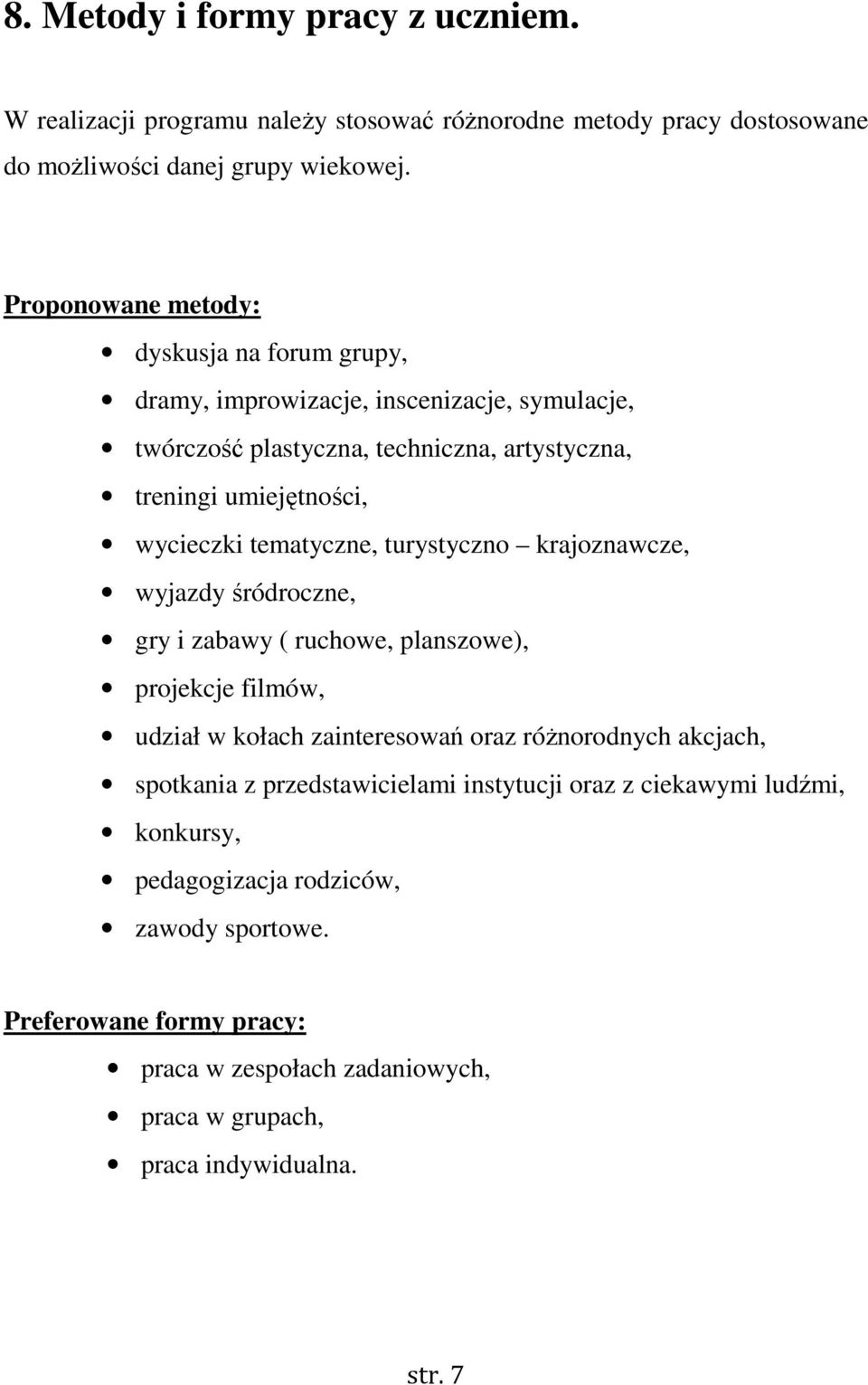 tematyczne, turystyczno krajoznawcze, wyjazdy śródroczne, gry i zabawy ( ruchowe, planszowe), projekcje filmów, udział w kołach zainteresowań oraz róŝnorodnych akcjach,