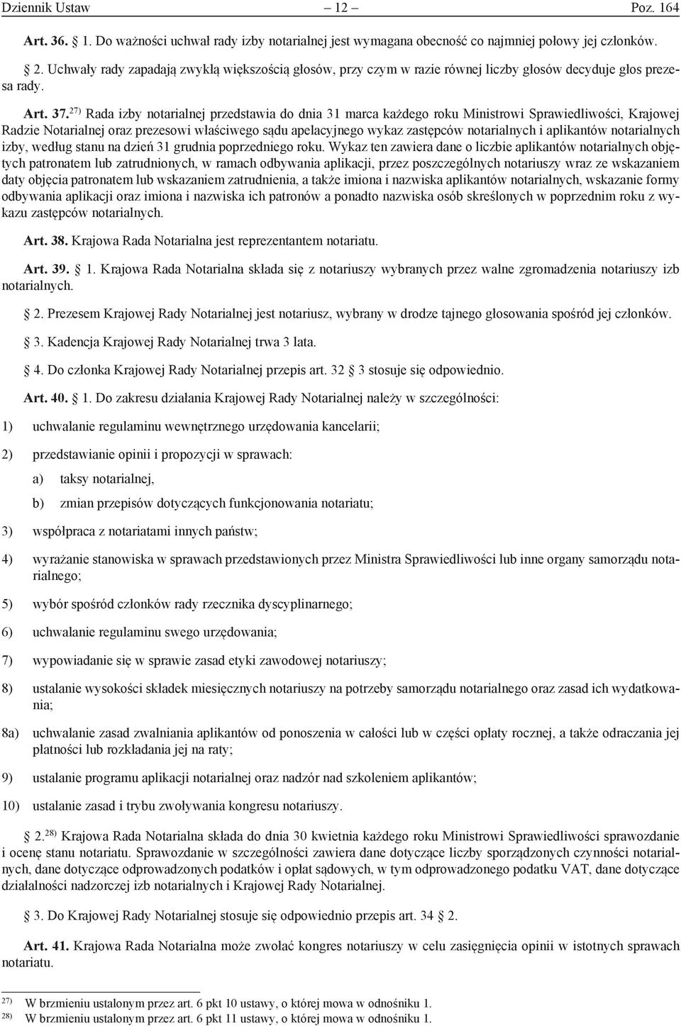 27) Rada izby notarialnej przedstawia do dnia 31 marca każdego roku Ministrowi Sprawiedliwości, Krajowej Radzie Notarialnej oraz prezesowi właściwego sądu apelacyjnego wykaz zastępców notarialnych i