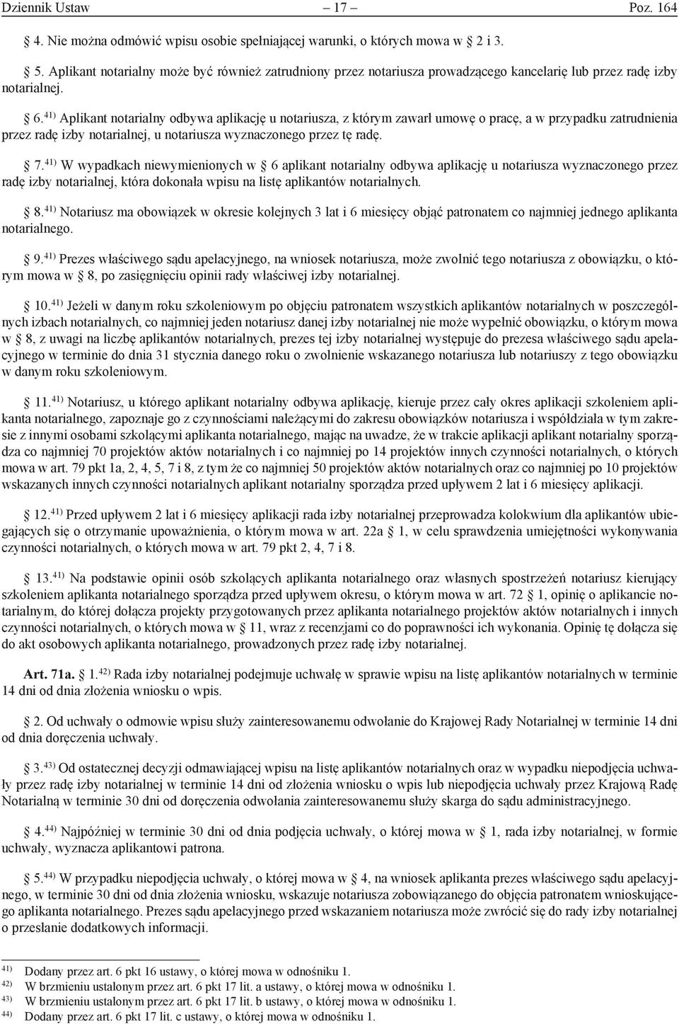 41) Aplikant notarialny odbywa aplikację u notariusza, z którym zawarł umowę o pracę, a w przypadku zatrudnienia przez radę izby notarialnej, u notariusza wyznaczonego przez tę radę. 7.