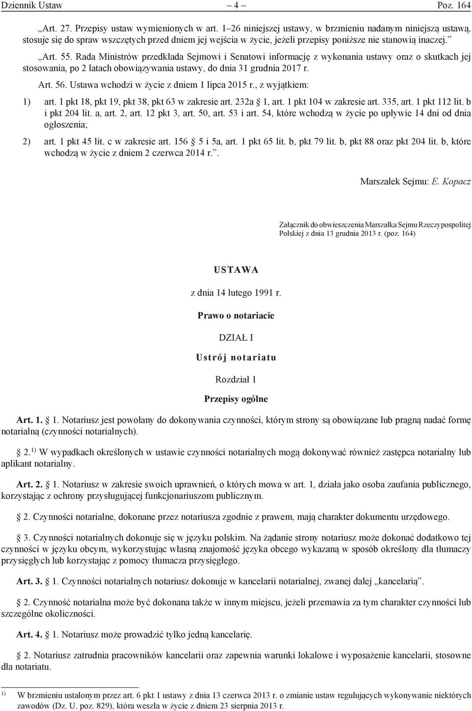 Rada Ministrów przedkłada Sejmowi i Senatowi informację z wykonania ustawy oraz o skutkach jej stosowania, po 2 latach obowiązywania ustawy, do dnia 31 grudnia 2017 r. Art. 56.