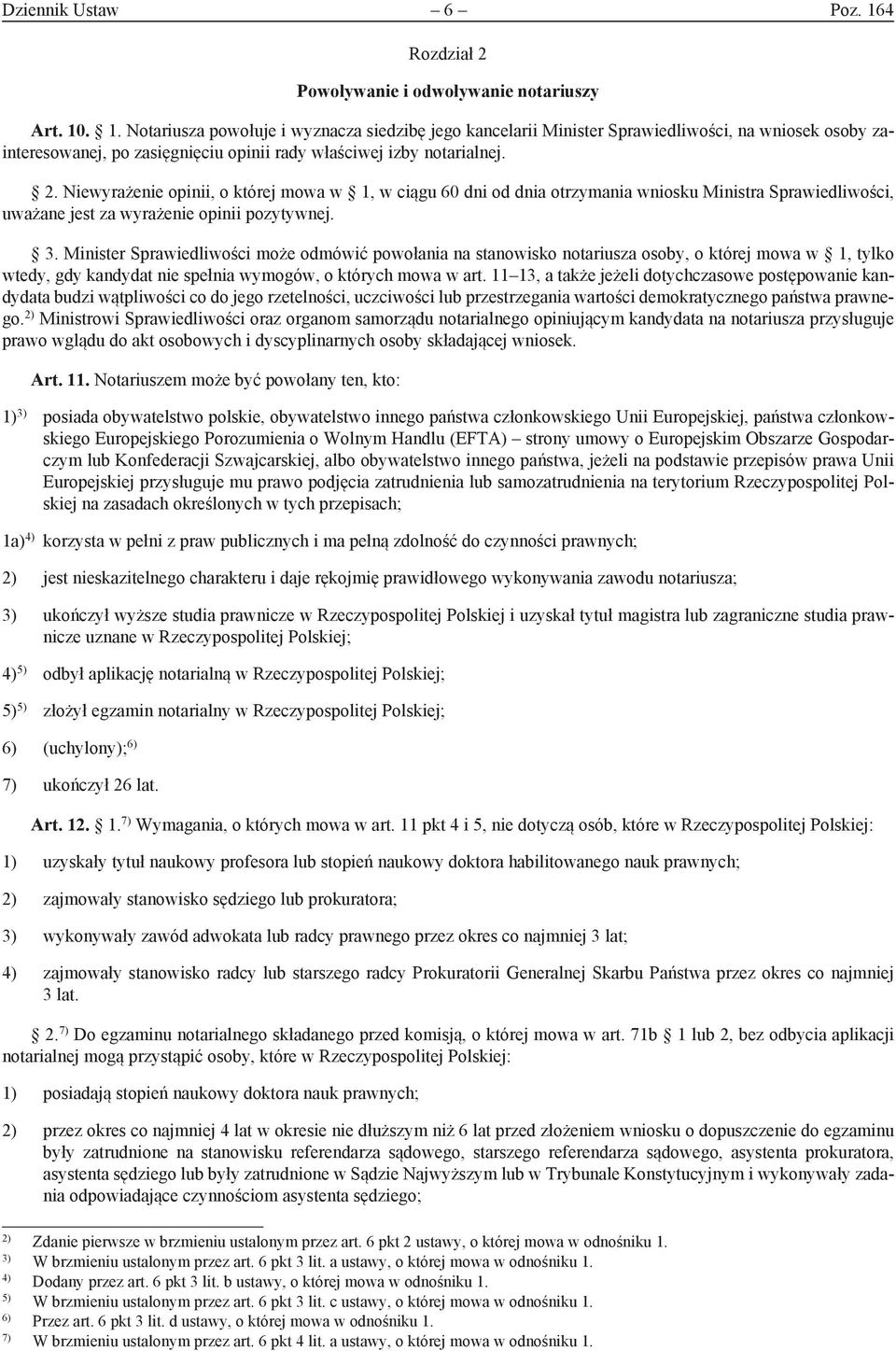 Minister Sprawiedliwości może odmówić powołania na stanowisko notariusza osoby, o której mowa w 1, tylko wtedy, gdy kandydat nie spełnia wymogów, o których mowa w art.