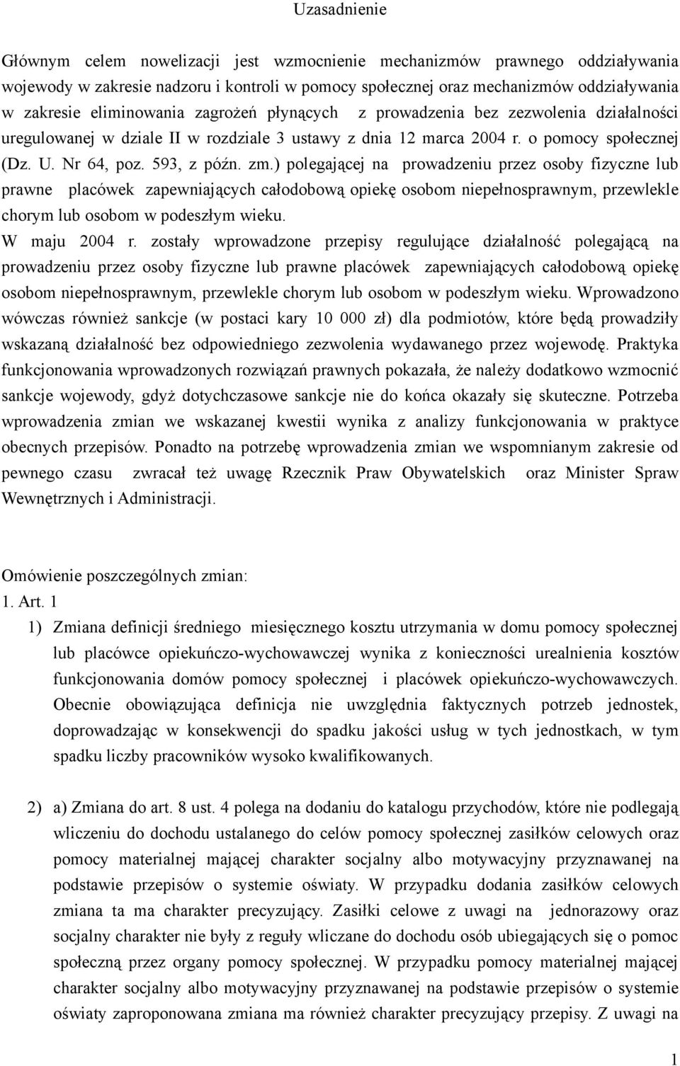 ) polegającej na prowadzeniu przez osoby fizyczne lub prawne placówek zapewniających całodobową opiekę osobom niepełnosprawnym, przewlekle chorym lub osobom w podeszłym wieku. W maju 2004 r.