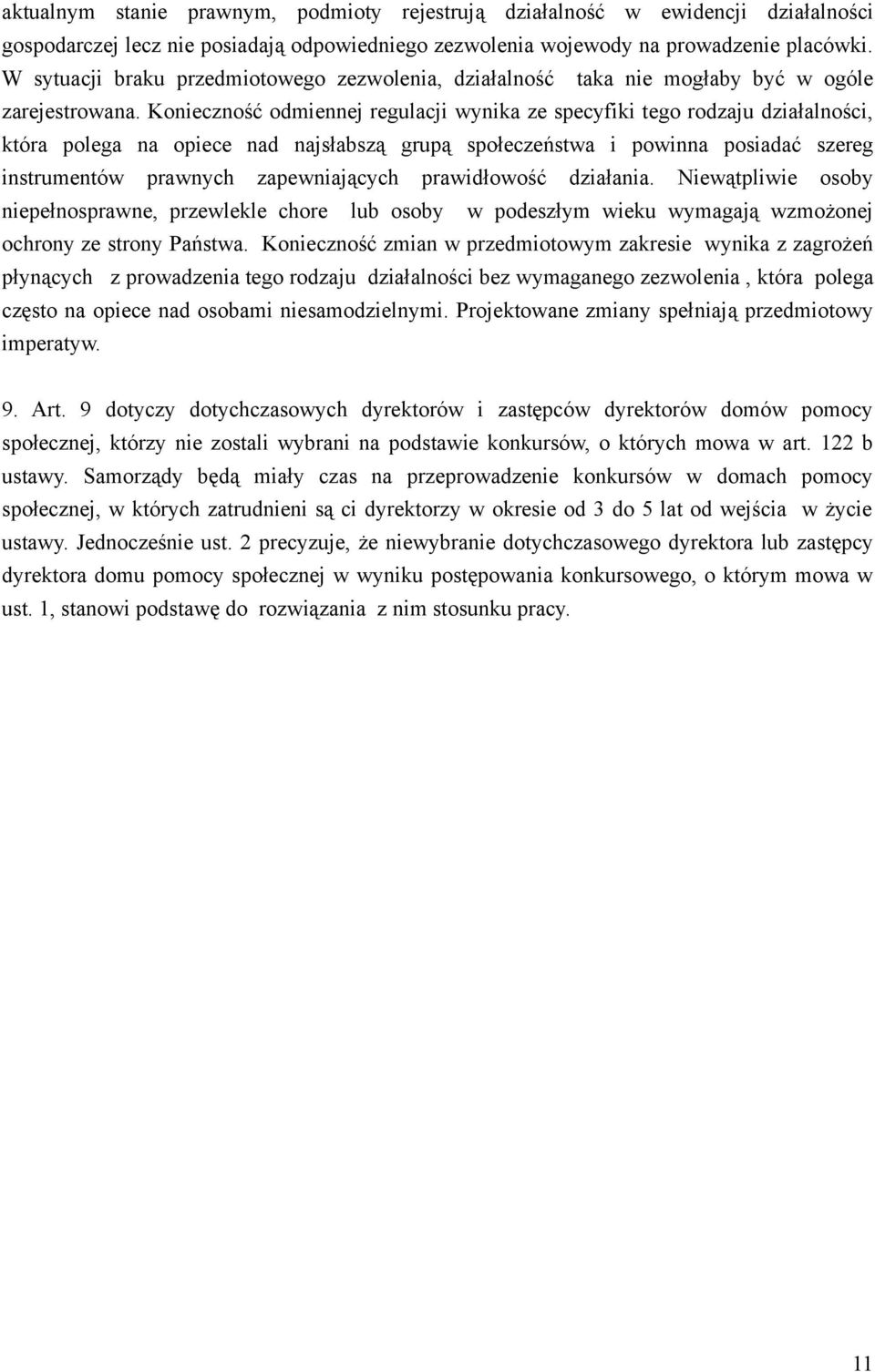 Konieczność odmiennej regulacji wynika ze specyfiki tego rodzaju działalności, która polega na opiece nad najsłabszą grupą społeczeństwa i powinna posiadać szereg instrumentów prawnych zapewniających
