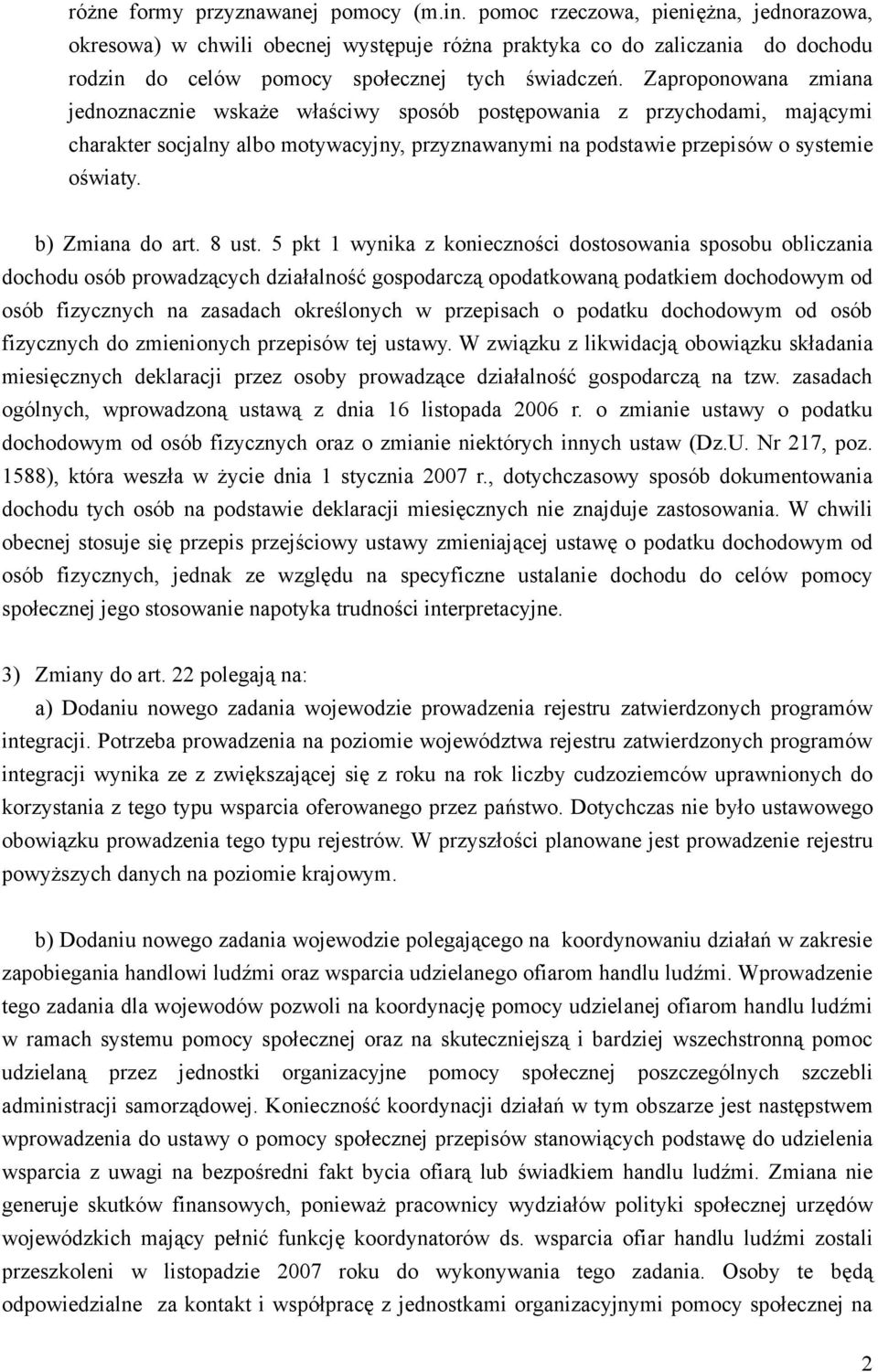 Zaproponowana zmiana jednoznacznie wskaże właściwy sposób postępowania z przychodami, mającymi charakter socjalny albo motywacyjny, przyznawanymi na podstawie przepisów o systemie oświaty.