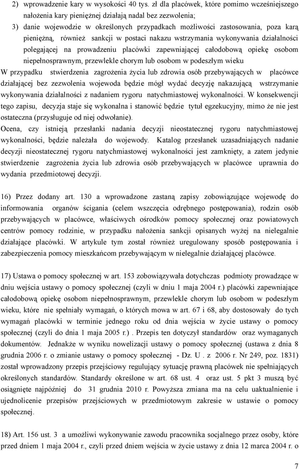 również sankcji w postaci nakazu wstrzymania wykonywania działalności polegającej na prowadzeniu placówki zapewniającej całodobową opiekę osobom niepełnosprawnym, przewlekle chorym lub osobom w