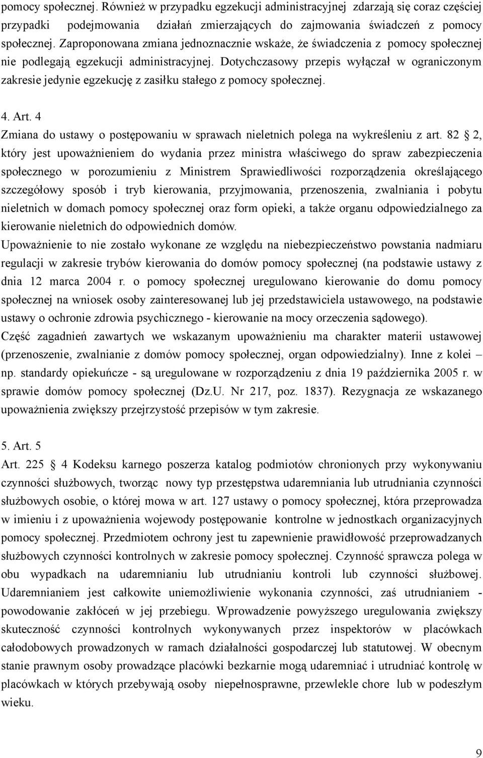 Dotychczasowy przepis wyłączał w ograniczonym zakresie jedynie egzekucję z zasiłku stałego z pomocy społecznej. 4. Art.