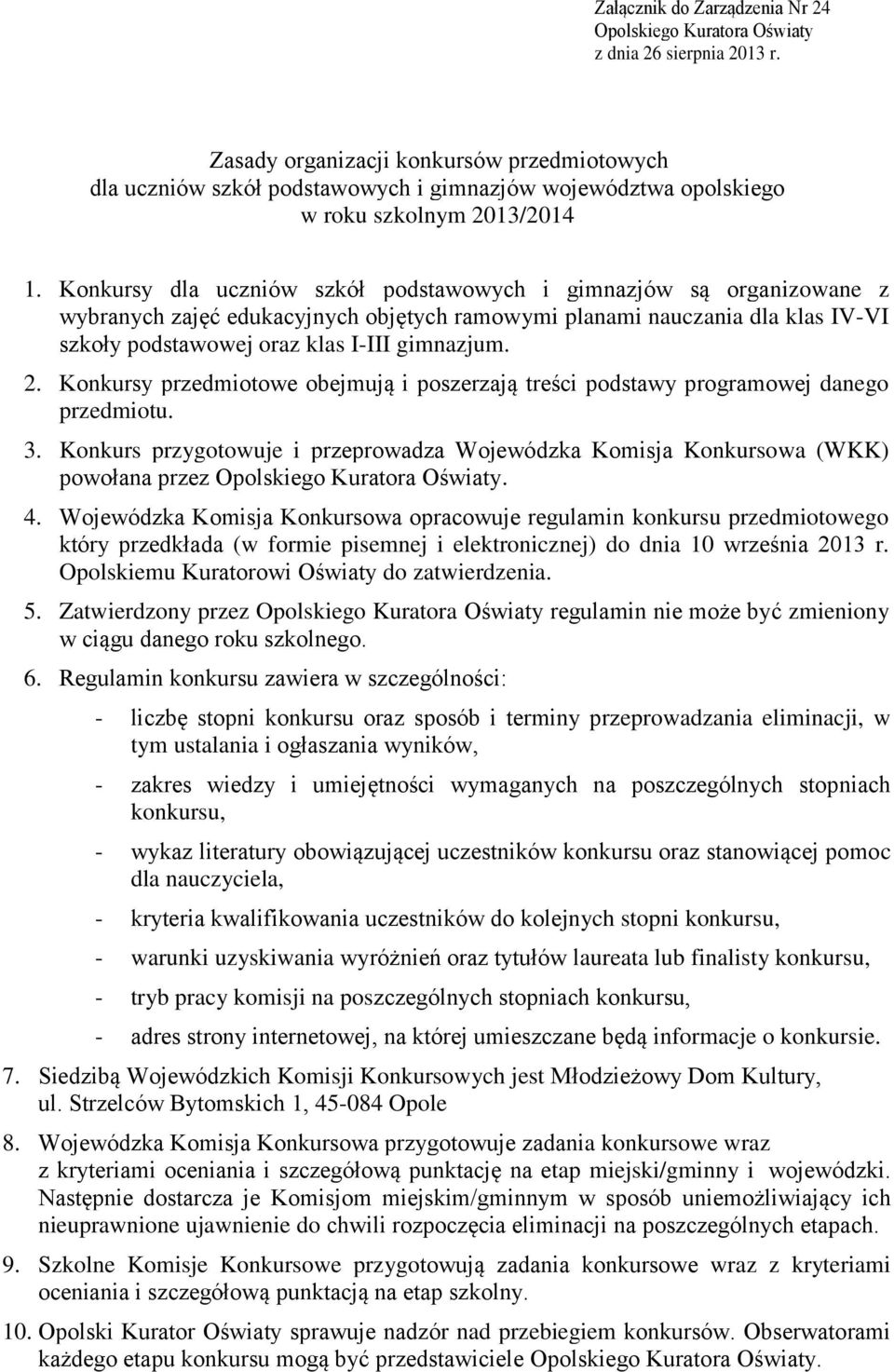 Konkursy dla uczniów szkół podstawowych i gimnazjów są organizowane z wybranych zajęć edukacyjnych objętych ramowymi planami nauczania dla klas IV-VI szkoły podstawowej oraz klas I-III gimnazjum. 2.