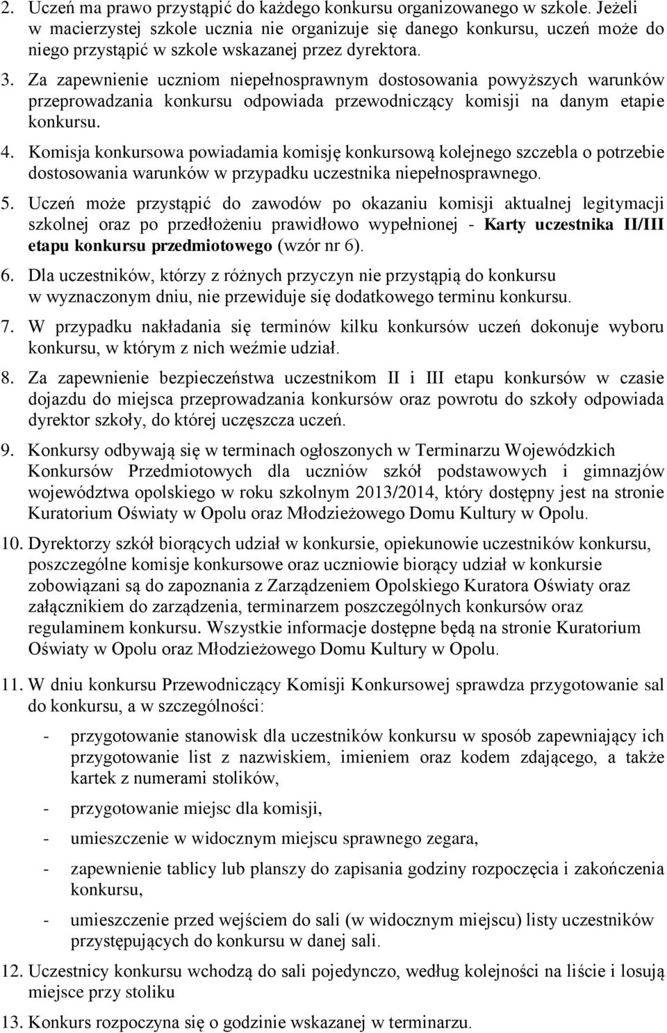 Za zapewnienie uczniom niepełnosprawnym dostosowania powyższych warunków przeprowadzania konkursu odpowiada przewodniczący komisji na danym etapie konkursu. 4.