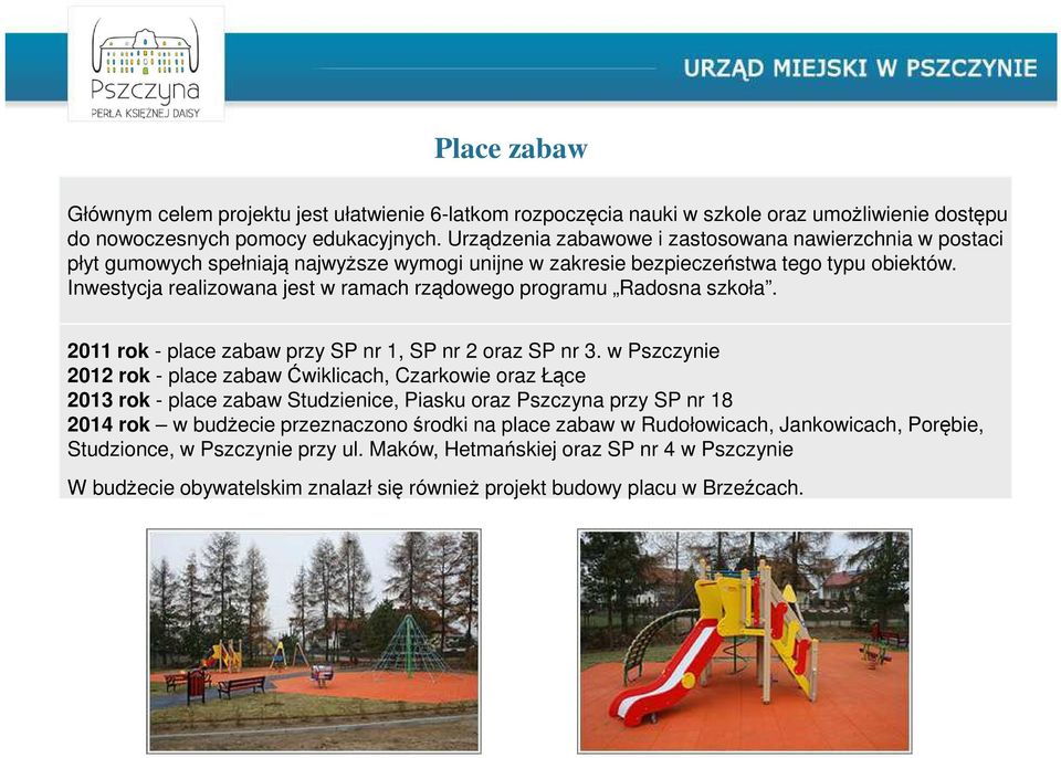 Inwestycja realizowana jest w ramach rządowego programu Radosna szkoła. 2011 rok - place zabaw przy SP nr 1, SP nr 2 oraz SP nr 3.