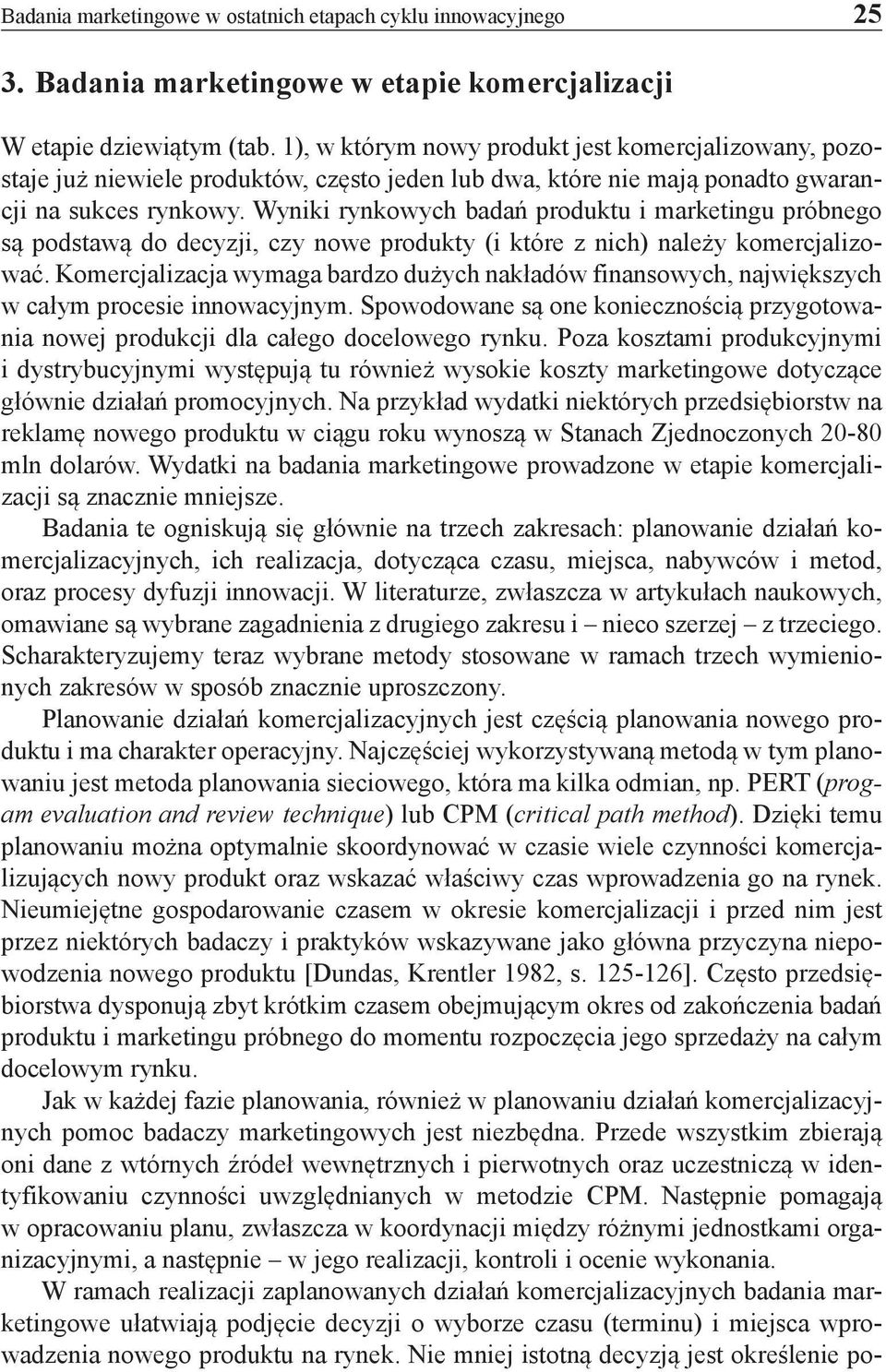 Wyniki rynkowych badań produktu i marketingu próbnego są podstawą do decyzji, czy nowe produkty (i które z nich) należy komercjalizować.