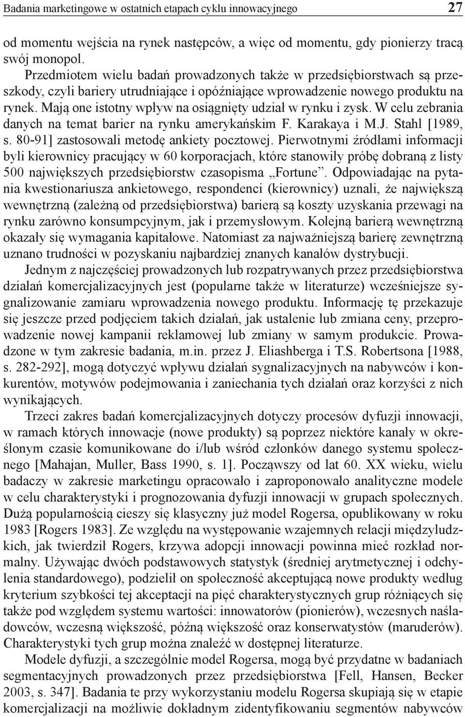 Mają one istotny wpływ na osiągnięty udział w rynku i zysk. W celu zebrania danych na temat barier na rynku amerykańskim F. Karakaya i M.J. Stahl [1989, s. 80-91] zastosowali metodę ankiety pocztowej.