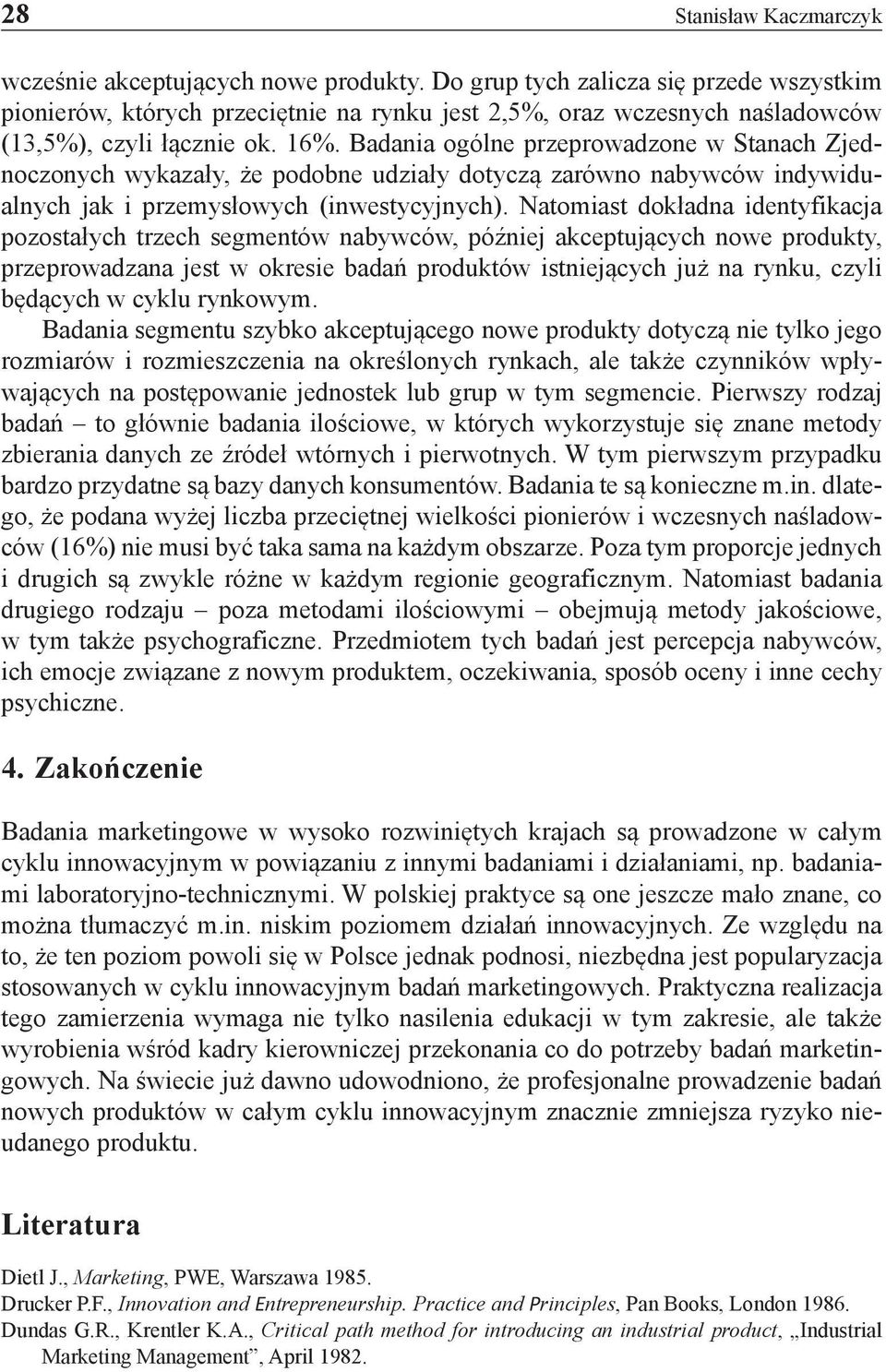 Badania ogólne przeprowadzone w Stanach Zjednoczonych wykazały, że podobne udziały dotyczą zarówno nabywców indywidualnych jak i przemysłowych (inwestycyjnych).