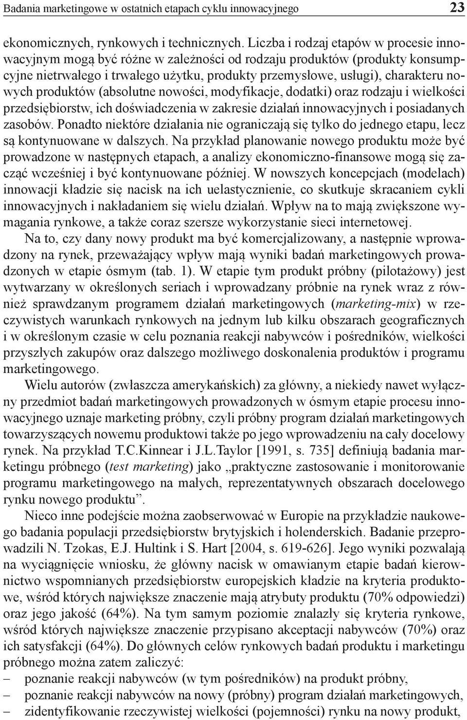 produktów (absolutne nowości, modyfikacje, dodatki) oraz rodzaju i wielkości przedsiębiorstw, ich doświadczenia w zakresie działań innowacyjnych i posiadanych zasobów.