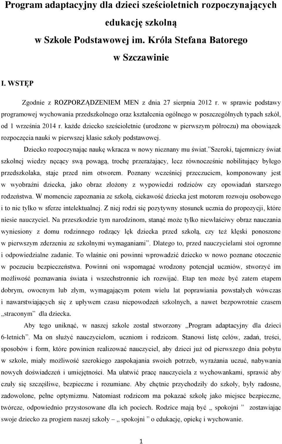 każde dziecko sześcioletnie (urodzone w pierwszym półroczu) ma obowiązek rozpoczęcia nauki w pierwszej klasie szkoły podstawowej. Dziecko rozpoczynając naukę wkracza w nowy nieznany mu świat.