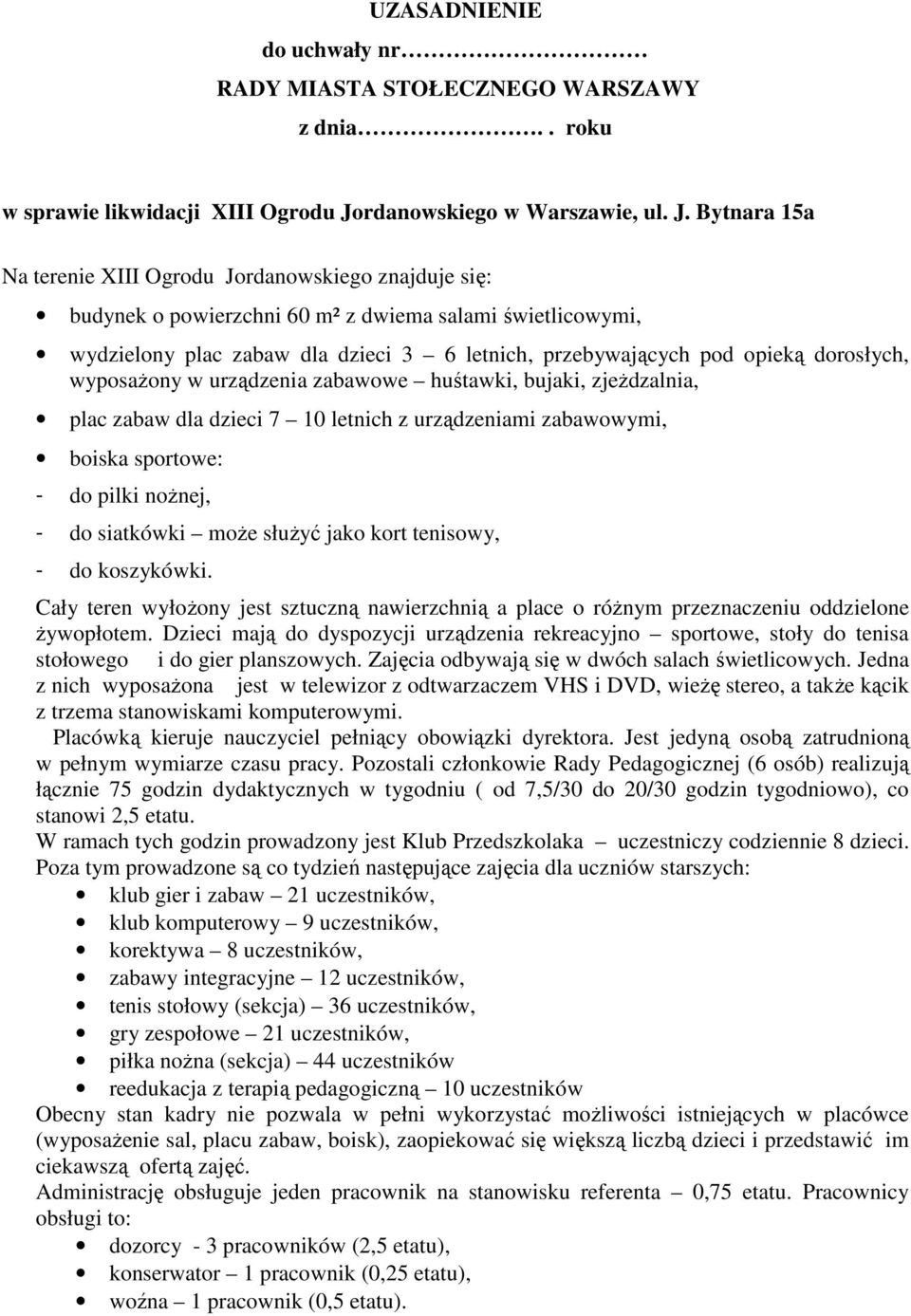 Bytnara 15a Na terenie XIII Ogrodu Jordanowskiego znajduje się: budynek o powierzchni 60 m² z dwiema salami świetlicowymi, wydzielony plac zabaw dla dzieci 3 6 letnich, przebywających pod opieką