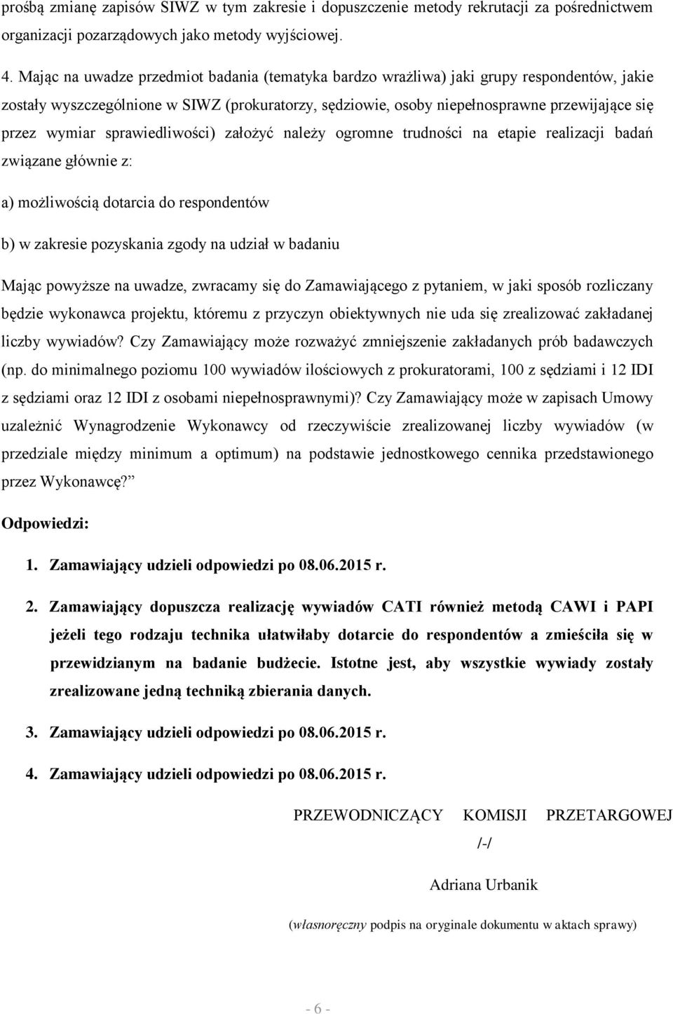 wymiar sprawiedliwości) założyć należy ogromne trudności na etapie realizacji badań związane głównie z: a) możliwością dotarcia do respondentów b) w zakresie pozyskania zgody na udział w badaniu