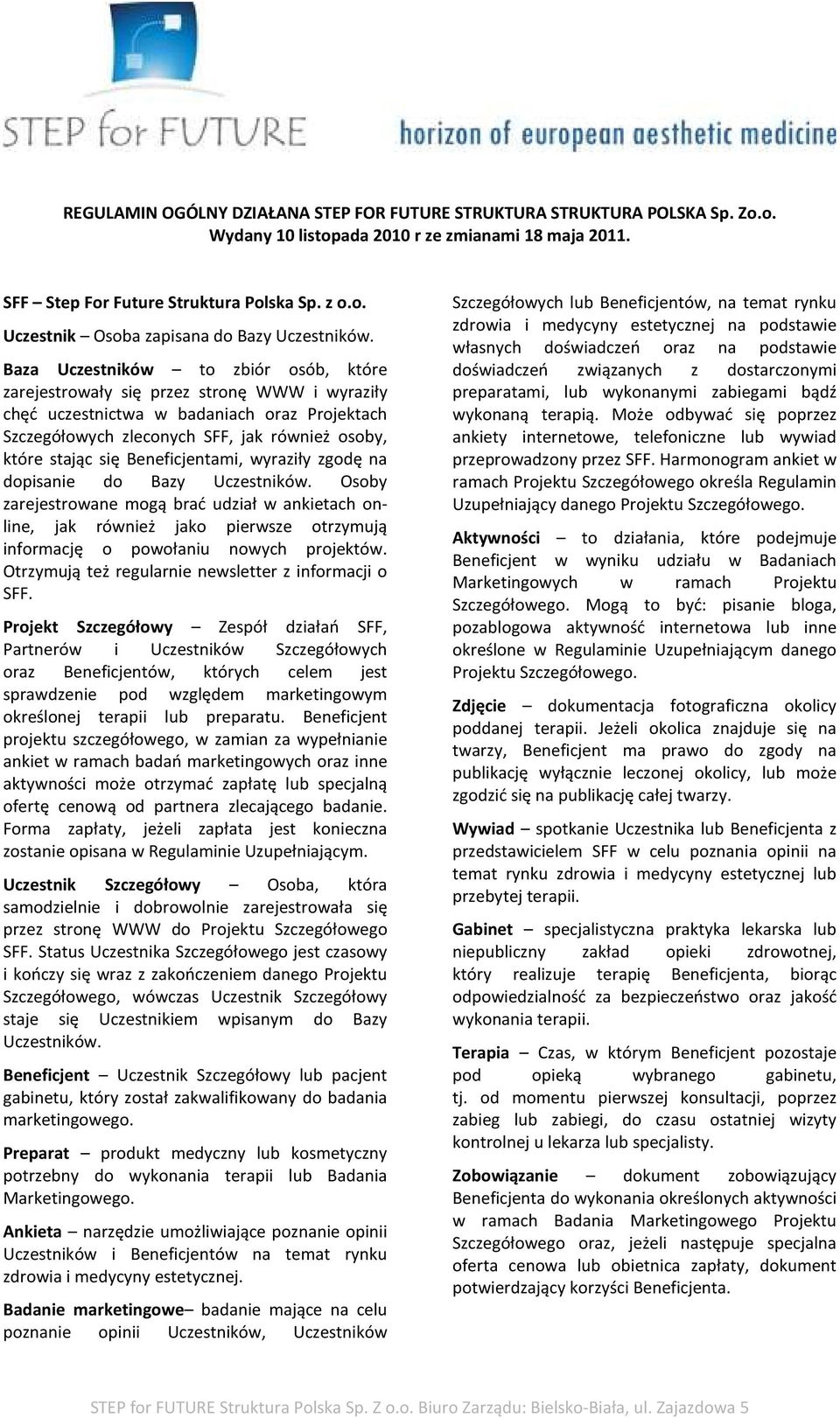 Beneficjentami, wyraziły zgodę na dopisanie do Bazy Uczestników. Osoby zarejestrowane mogą brać udział w ankietach online, jak również jako pierwsze otrzymują informację o powołaniu nowych projektów.