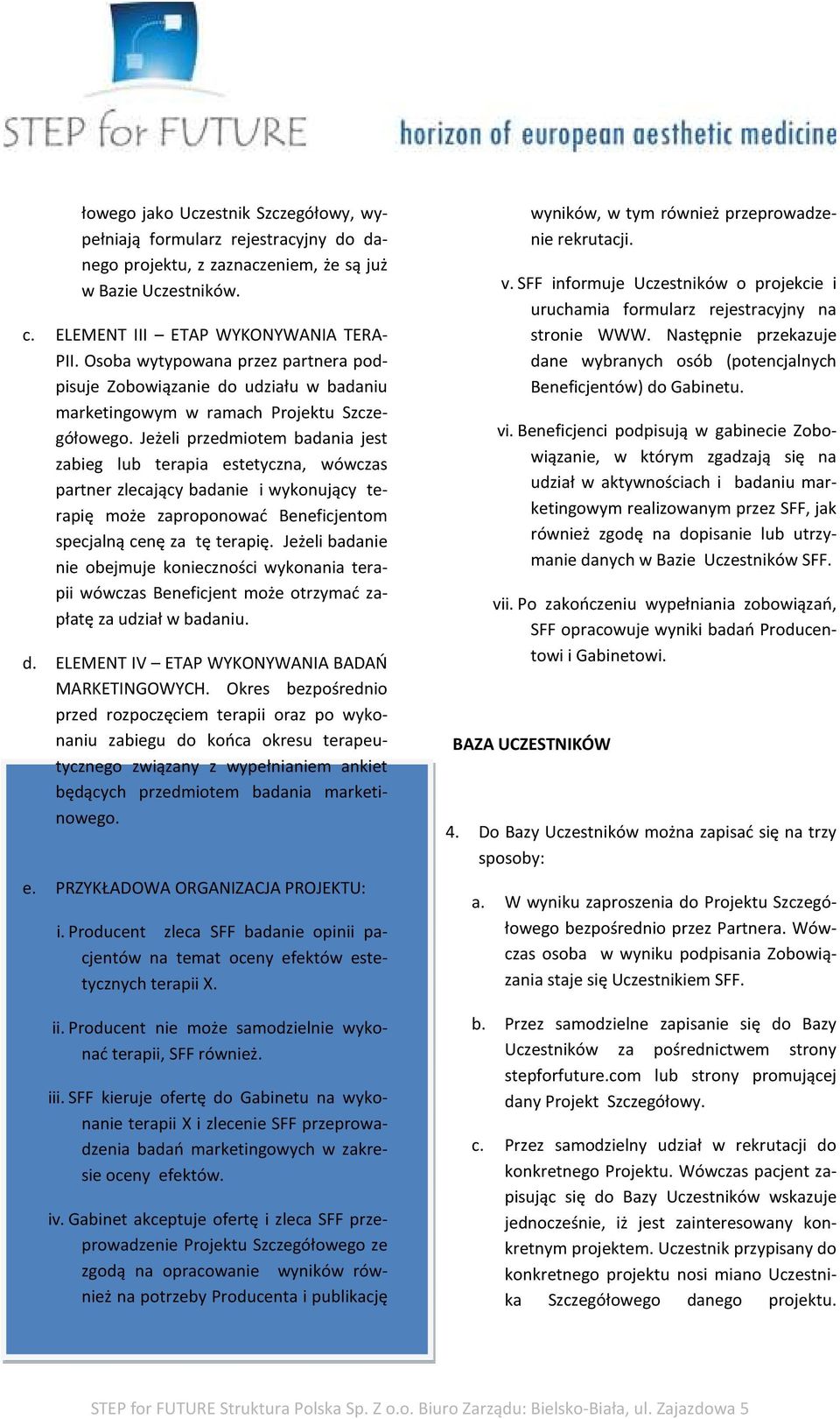 Jeżeli przedmiotem badania jest zabieg lub terapia estetyczna, wówczas partner zlecający badanie i wykonujący terapię może zaproponować Beneficjentom specjalną cenę za tę terapię.