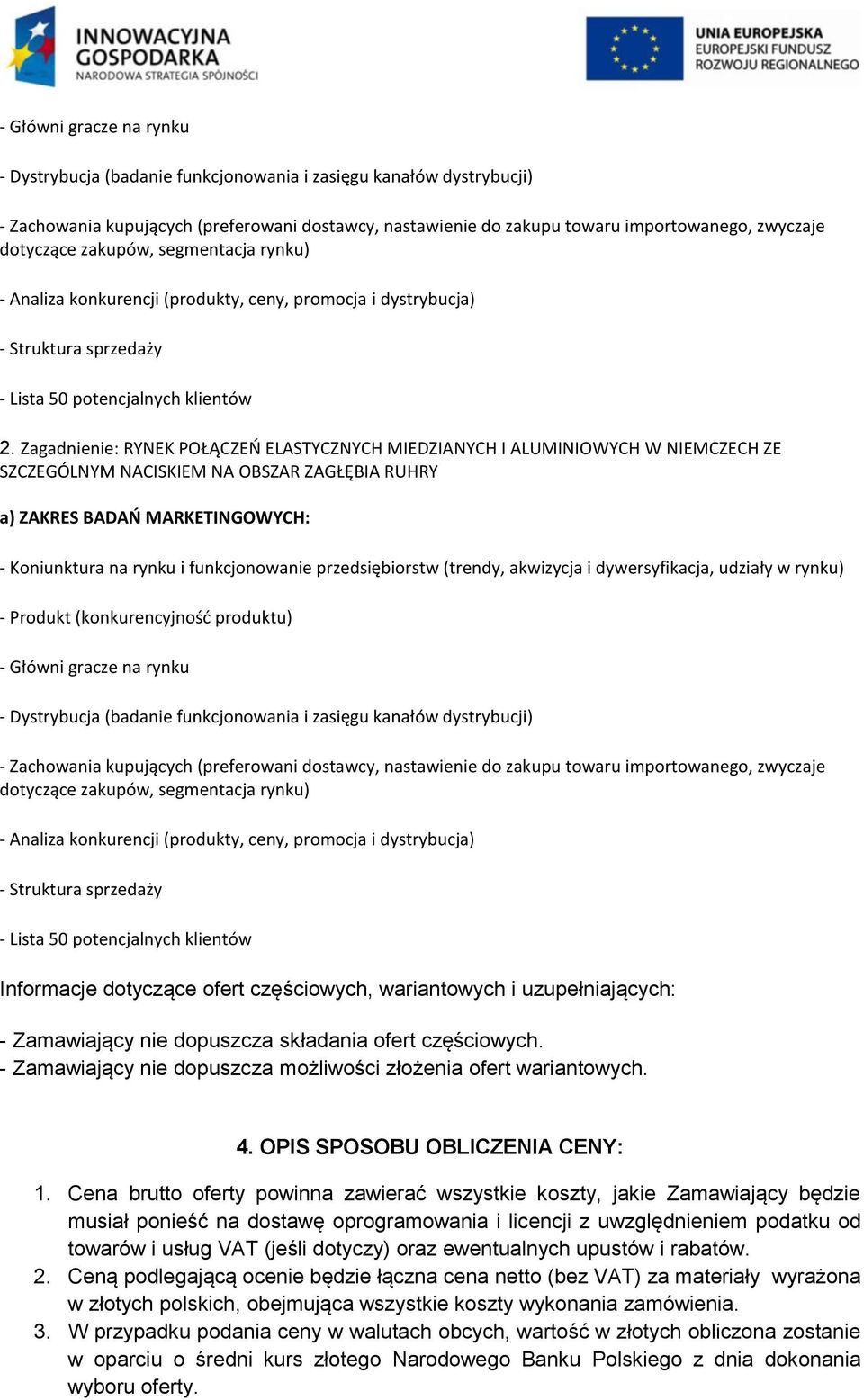 Zagadnienie: RYNEK POŁĄCZEŃ ELASTYCZNYCH MIEDZIANYCH I ALUMINIOWYCH W NIEMCZECH ZE SZCZEGÓLNYM NACISKIEM NA OBSZAR ZAGŁĘBIA RUHRY a) ZAKRES BADAŃ MARKETINGOWYCH: - Koniunktura na rynku i