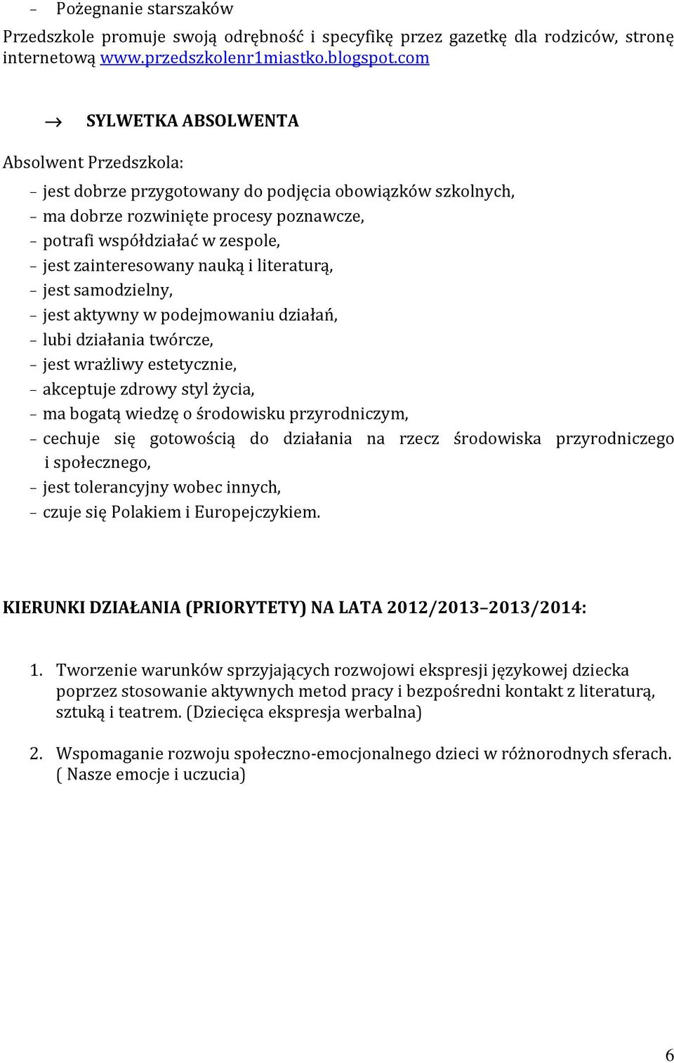 zainteresowany nauką i literaturą, - jest samodzielny, - jest aktywny w podejmowaniu działań, - lubi działania twórcze, - jest wrażliwy estetycznie, - akceptuje zdrowy styl życia, - ma bogatą wiedzę