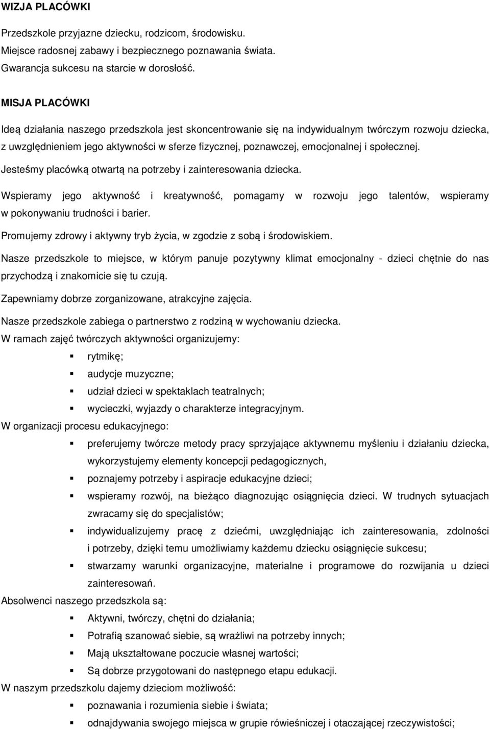 społecznej. Jesteśmy placówką otwartą na potrzeby i zainteresowania dziecka. Wspieramy jego aktywność i kreatywność, pomagamy w rozwoju jego talentów, wspieramy w pokonywaniu trudności i barier.