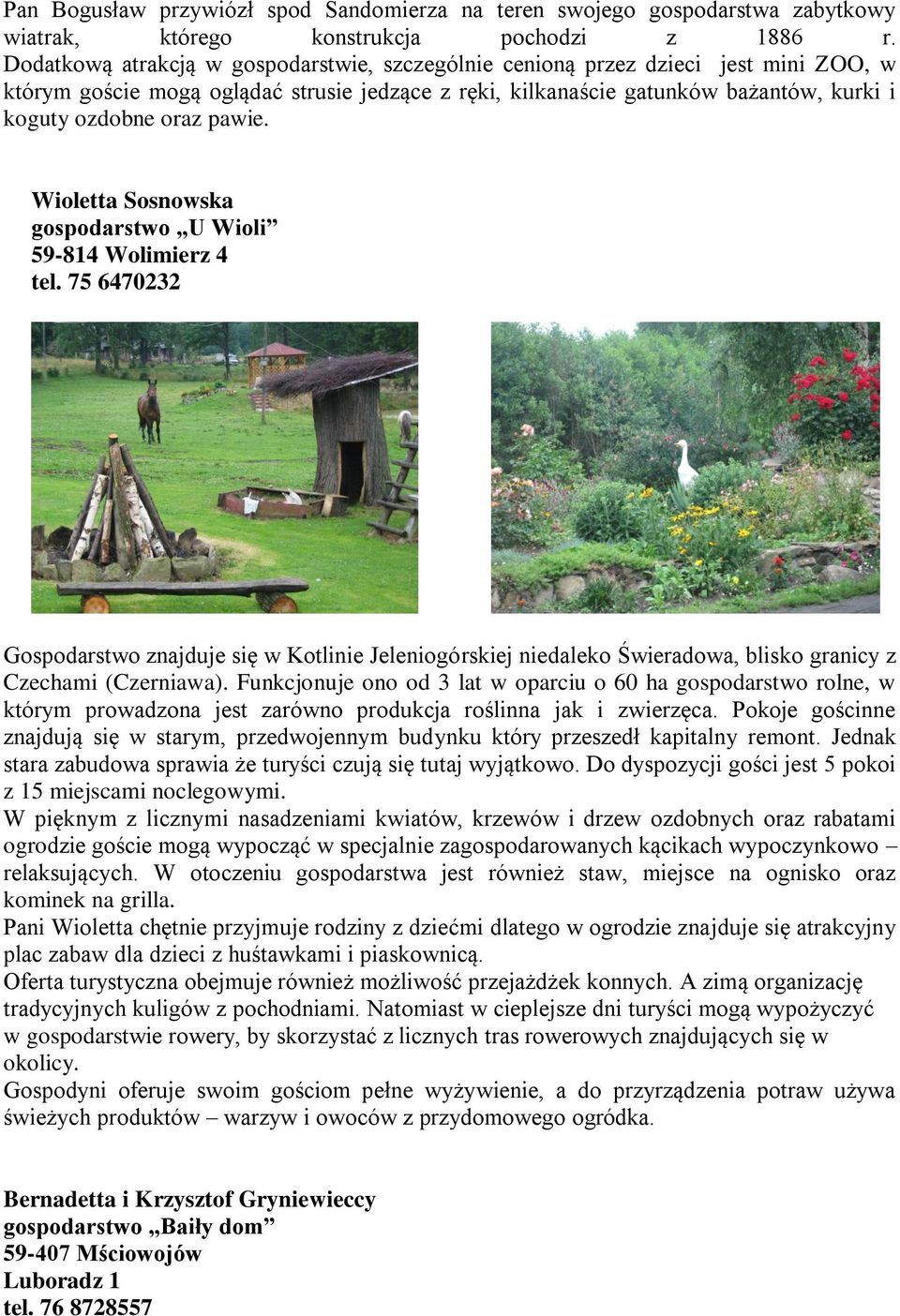 pawie. Wioletta Sosnowska gospodarstwo U Wioli 59-814 Wolimierz 4 tel. 75 6470232 Gospodarstwo znajduje się w Kotlinie Jeleniogórskiej niedaleko Świeradowa, blisko granicy z Czechami (Czerniawa).