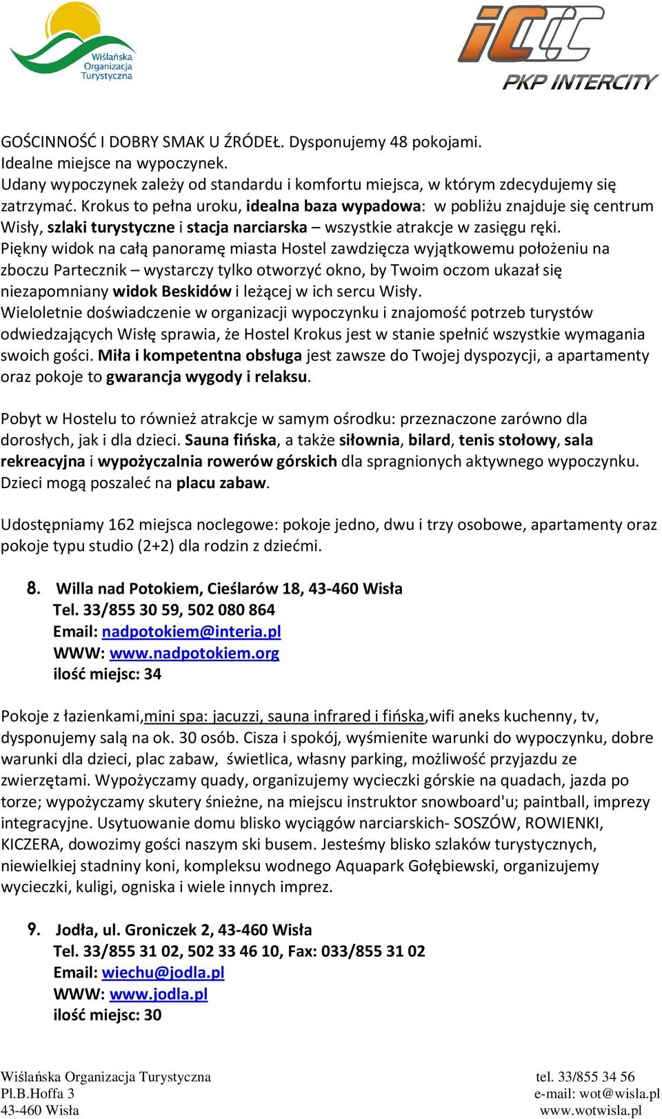 Piękny widok na całą panoramę miasta Hostel zawdzięcza wyjątkowemu położeniu na zboczu Partecznik wystarczy tylko otworzyć okno, by Twoim oczom ukazał się niezapomniany widok Beskidów i leżącej w ich
