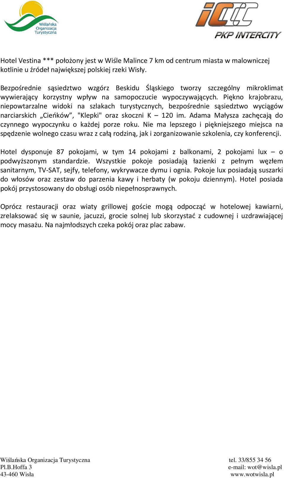 Piękno krajobrazu, niepowtarzalne widoki na szlakach turystycznych, bezpośrednie sąsiedztwo wyciągów narciarskich Cieńków, "Klepki" oraz skoczni K 120 im.