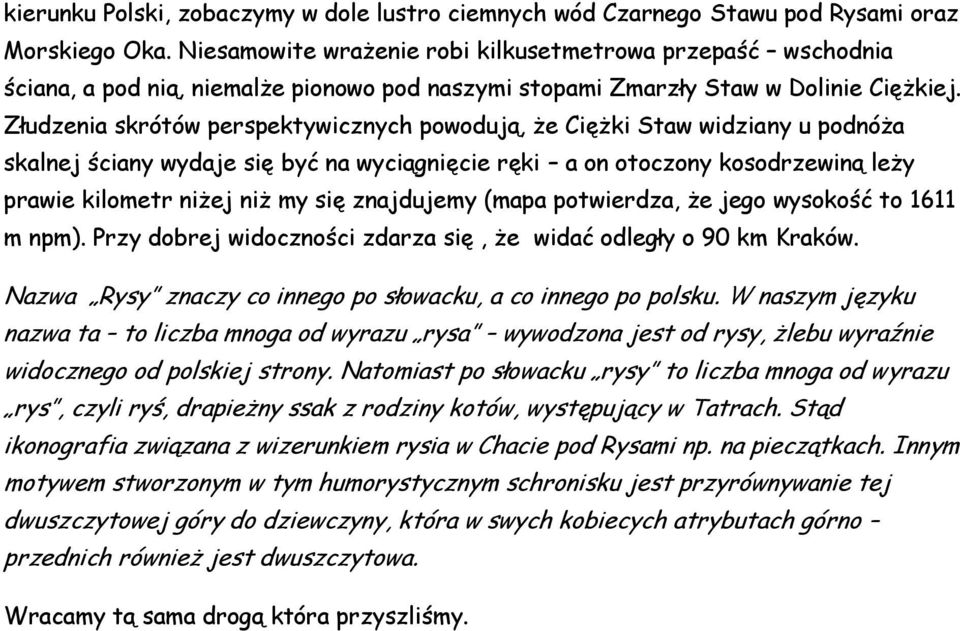 Złudzenia skrótów perspektywicznych powodują, że Ciężki Staw widziany u podnóża skalnej ściany wydaje się być na wyciągnięcie ręki a on otoczony kosodrzewiną leży prawie kilometr niżej niż my się