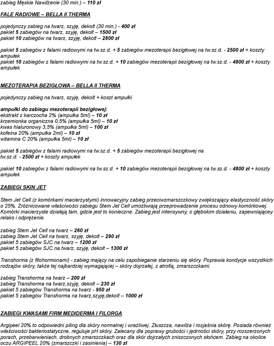 sz.d. - 2500 zł + koszty pakiet 10 zabiegów z falami radiowymi na tw.sz.d. + 10 zabiegów mezoterapii bezigłowej na tw.sz.d. - 4800 zł + koszty MEZOTERAPIA BEZIGŁOWA BELLA II THERMA pojedynczy zabieg