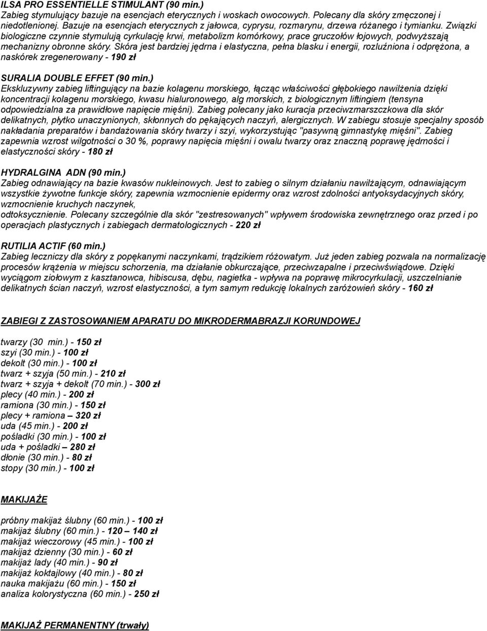 Związki biologiczne czynnie stymulują cyrkulację krwi, metabolizm komórkowy, prace gruczołów łojowych, podwyższają mechanizny obronne skóry.