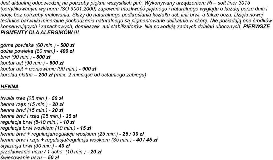 Służy do naturalnego podkreślania kształtu ust, linii brwi, a także oczu. Dzięki nowej technice barwniki mineralne pochodzenia naturalnego są pigmentowane delikatnie w skórę.