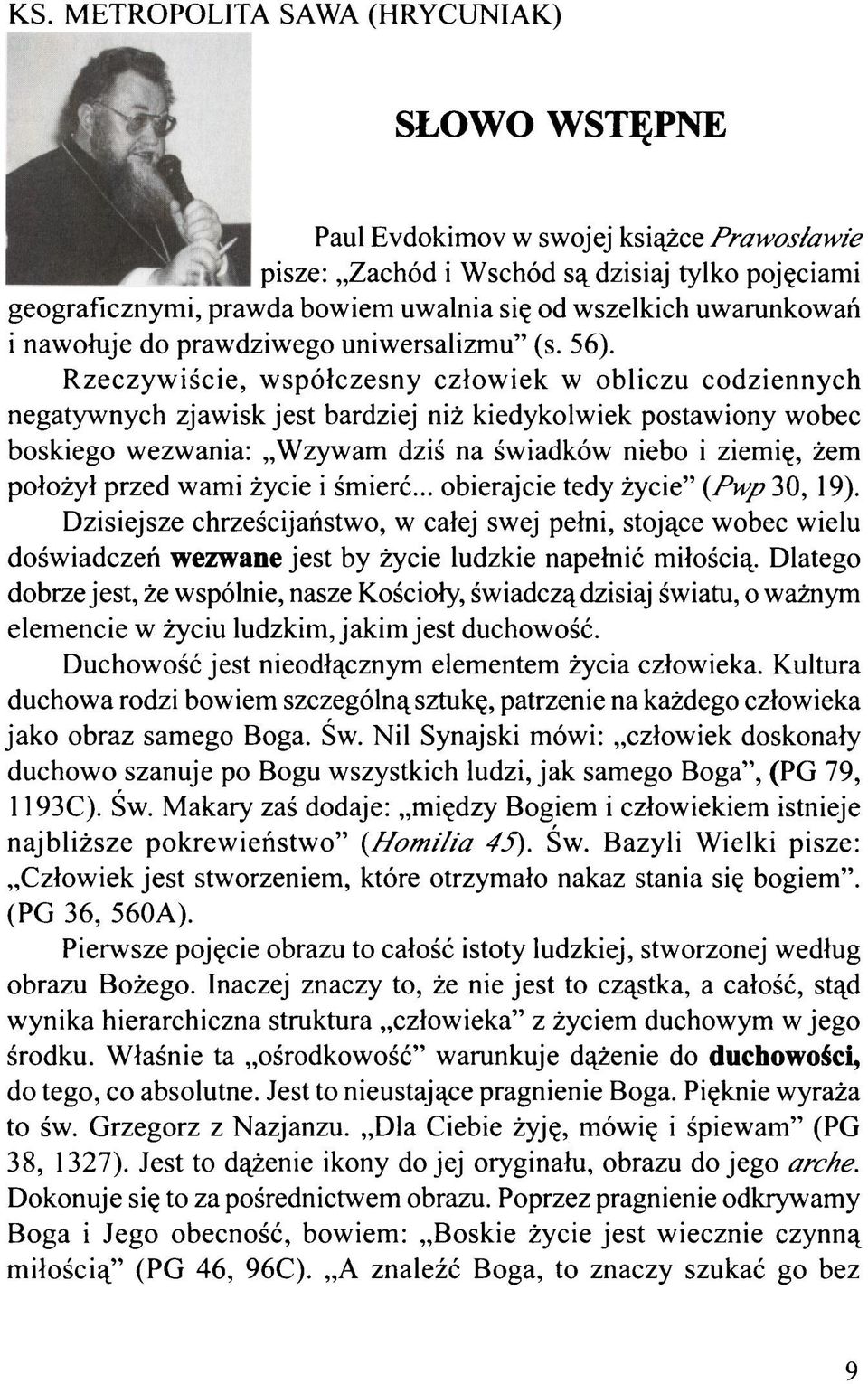 Rzeczywiście, współczesny człowiek w obliczu codziennych negatywnych zjawisk jest bardziej niż kiedykolwiek postawiony wobec boskiego wezwania: Wzywam dziś na świadków niebo i ziemię, żem położył