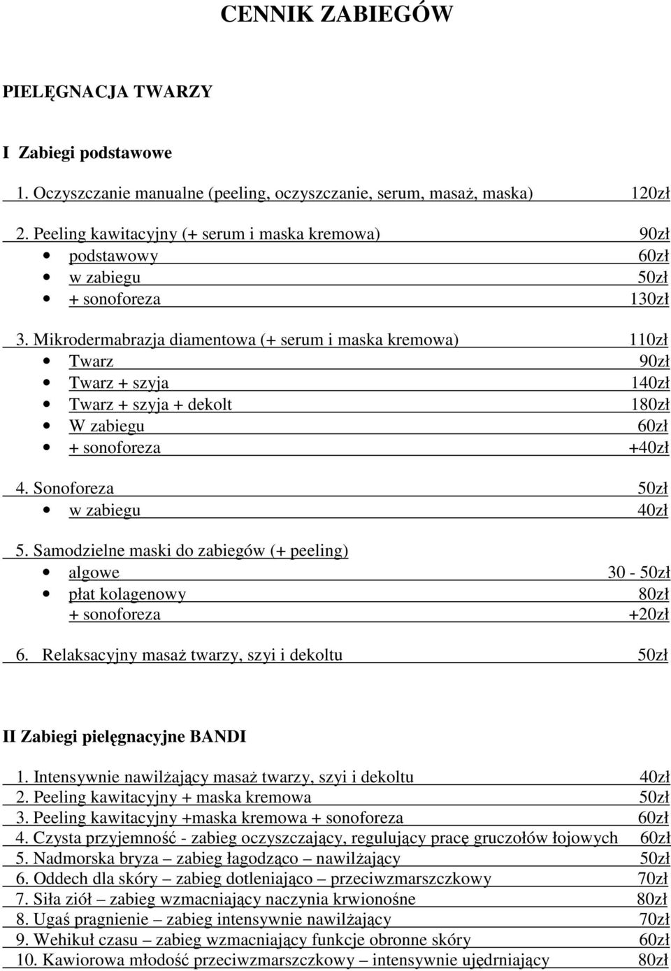 Mikrodermabrazja diamentowa (+ serum i maska kremowa) 110zł Twarz 90zł Twarz + szyja 140zł Twarz + szyja + dekolt 180zł W zabiegu 60zł + sonoforeza +40zł 4. Sonoforeza 50zł w zabiegu 40zł 5.