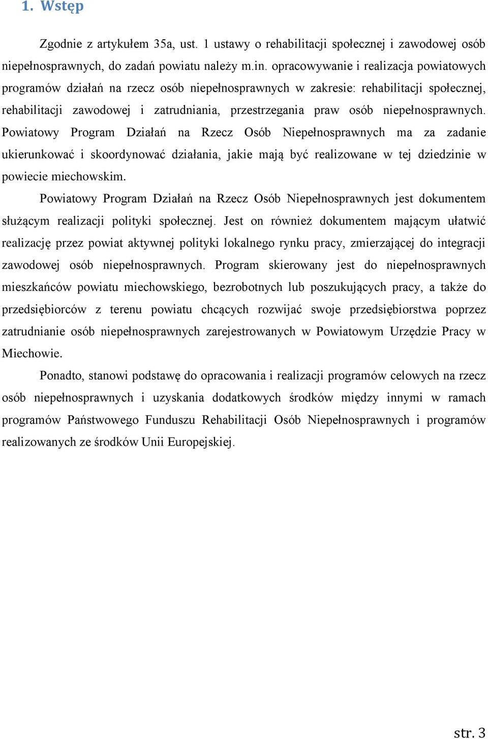 Powiatowy Program Działań na Rzecz Osób Niepełnosprawnych ma za zadanie ukierunkować i skoordynować działania, jakie mają być realizowane w tej dziedzinie w powiecie miechowskim.