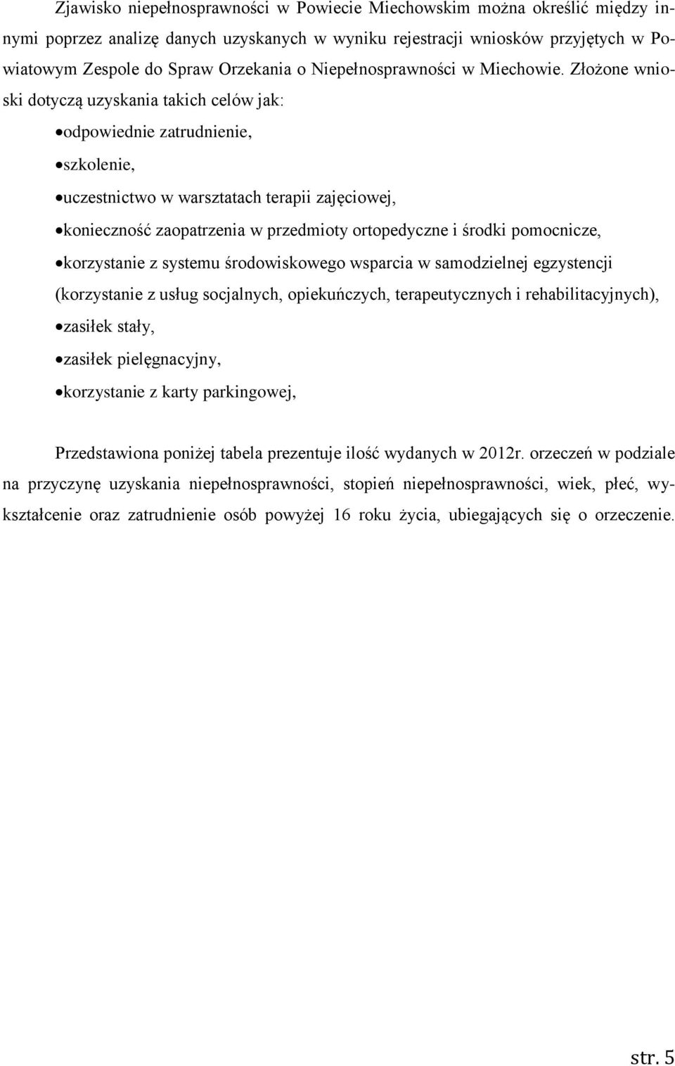 Złożone wnioski dotyczą uzyskania takich celów jak: odpowiednie zatrudnienie, szkolenie, uczestnictwo w warsztatach terapii zajęciowej, konieczność zaopatrzenia w przedmioty ortopedyczne i środki