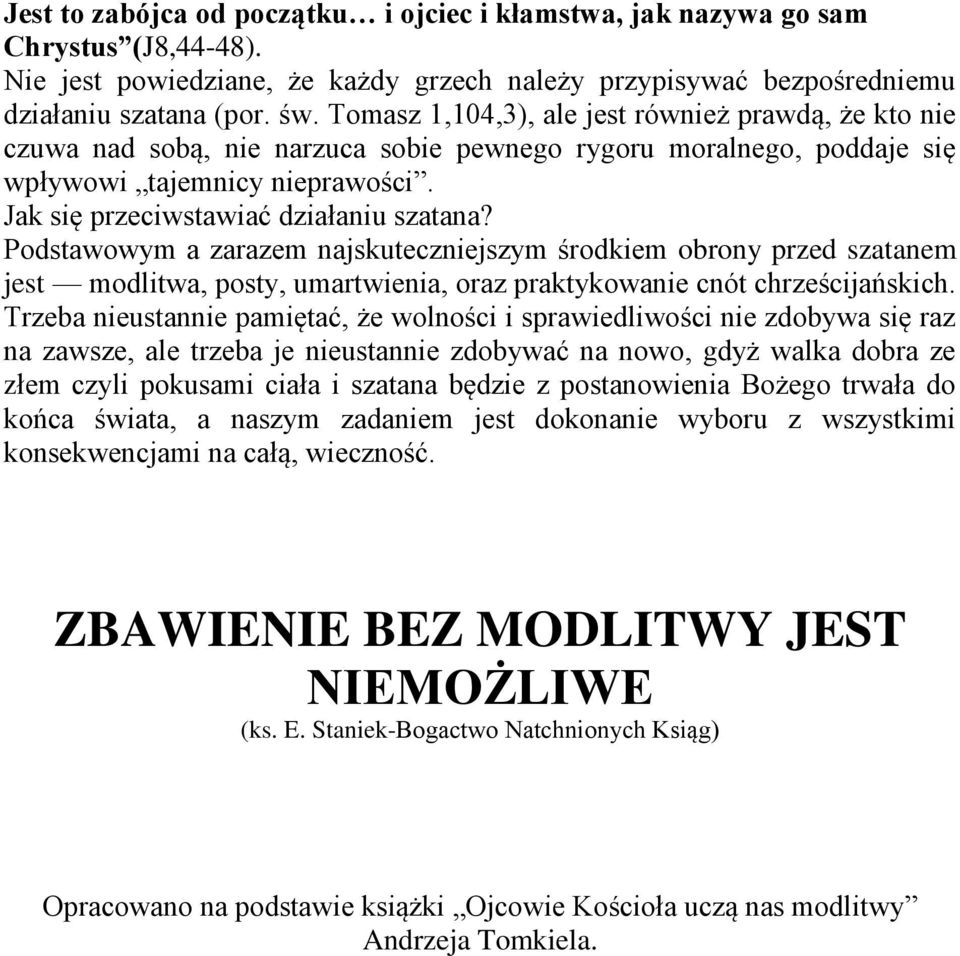 Podstawowym a zarazem najskuteczniejszym środkiem obrony przed szatanem jest modlitwa, posty, umartwienia, oraz praktykowanie cnót chrześcijańskich.