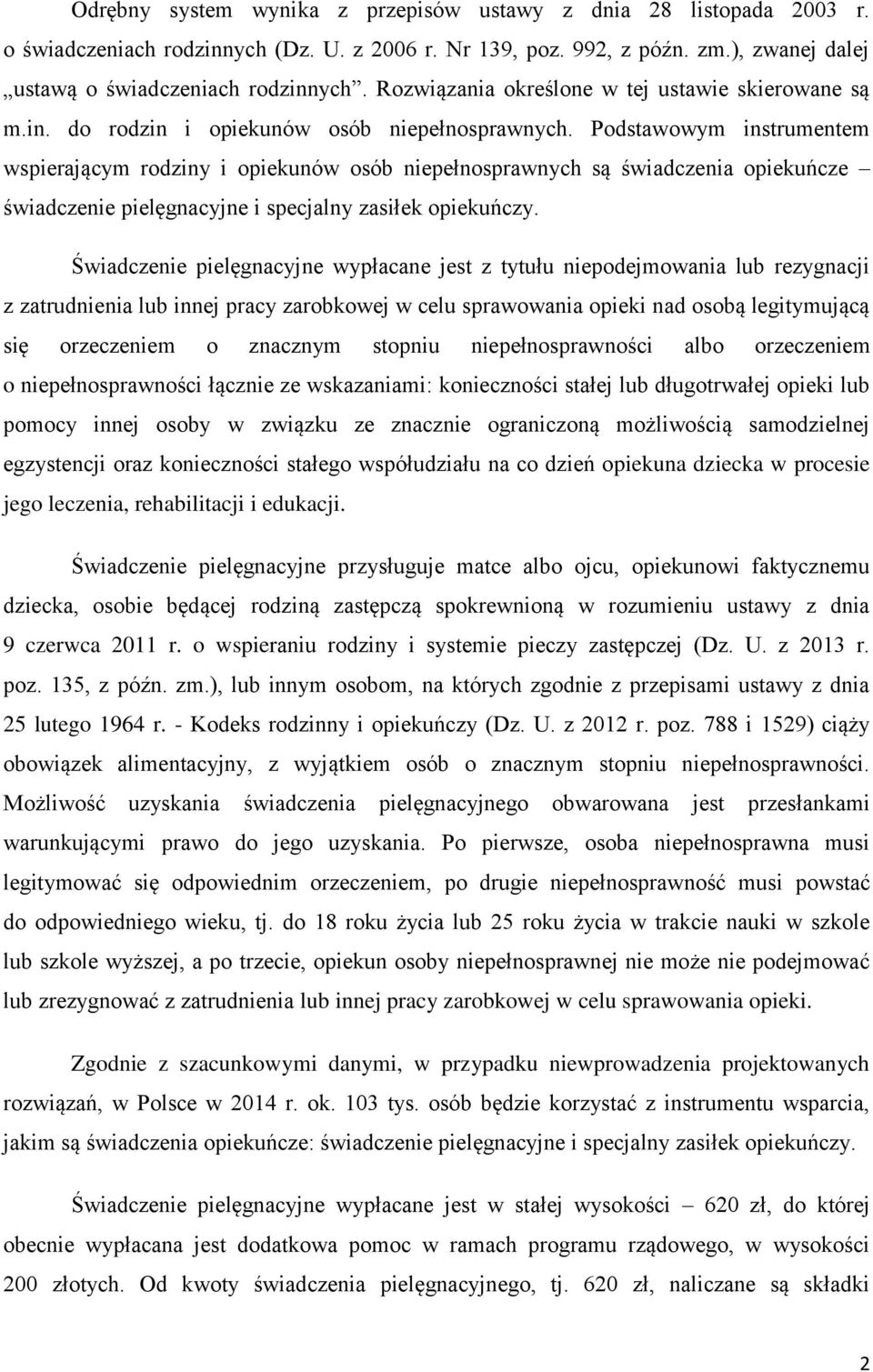 Podstawowym instrumentem wspierającym rodziny i opiekunów osób niepełnosprawnych są świadczenia opiekuńcze świadczenie pielęgnacyjne i specjalny zasiłek opiekuńczy.