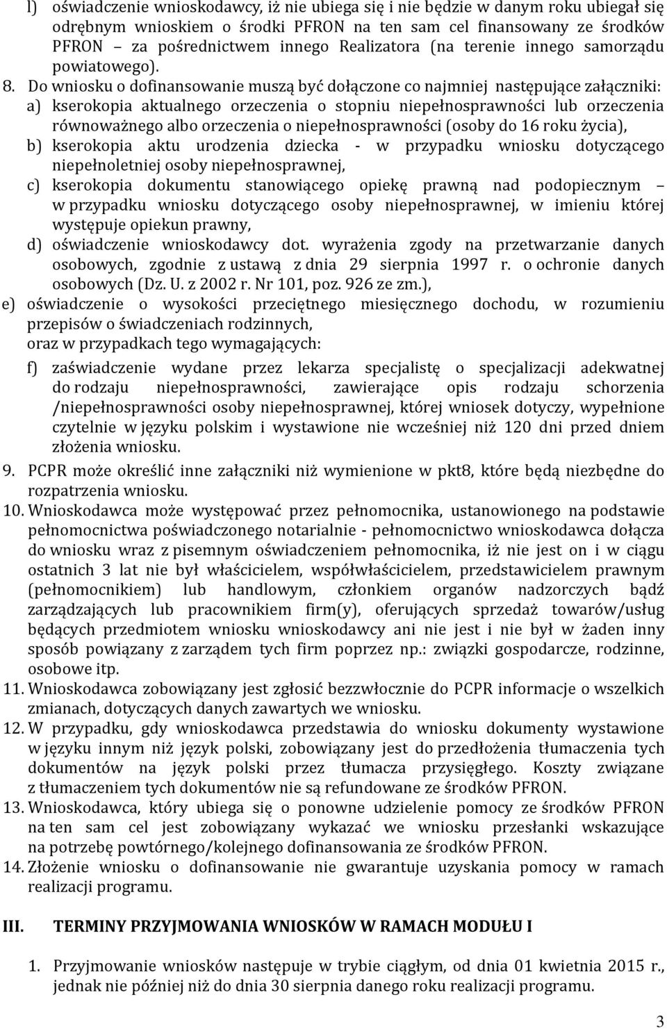 Do wniosku o dofinansowanie muszą być dołączone co najmniej następujące załączniki: a) kserokopia aktualnego orzeczenia o stopniu niepełnosprawności lub orzeczenia równoważnego albo orzeczenia o