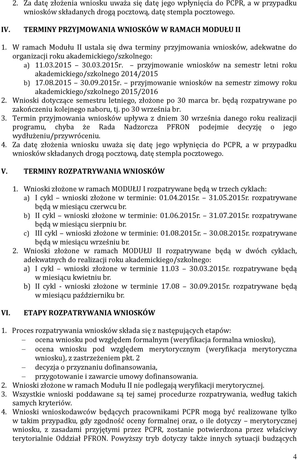 przyjmowanie wniosków na semestr letni roku akademickiego/szkolnego 2014/2015 b) 17.08.2015 30.09.2015r. przyjmowanie wniosków na semestr zimowy roku akademickiego/szkolnego 2015/2016 2.