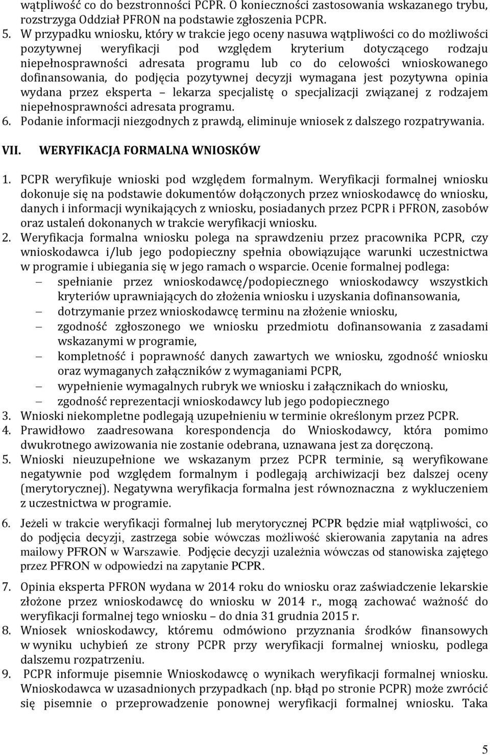 celowości wnioskowanego dofinansowania, do podjęcia pozytywnej decyzji wymagana jest pozytywna opinia wydana przez eksperta lekarza specjalistę o specjalizacji związanej z rodzajem niepełnosprawności