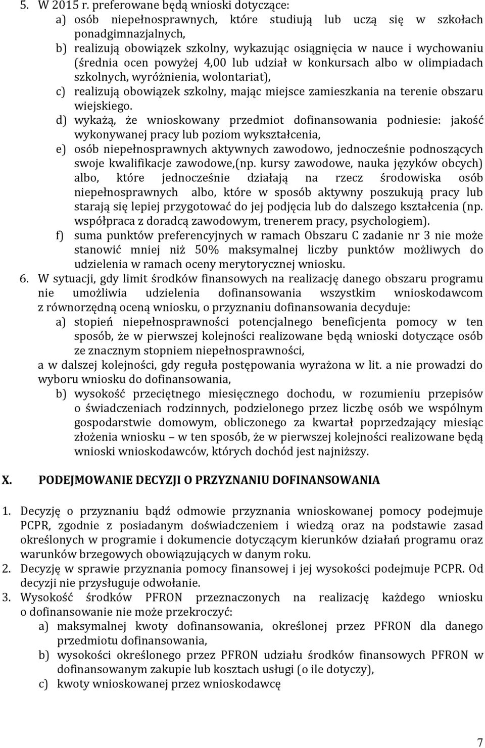 (średnia ocen powyżej 4,00 lub udział w konkursach albo w olimpiadach szkolnych, wyróżnienia, wolontariat), c) realizują obowiązek szkolny, mając miejsce zamieszkania na terenie obszaru wiejskiego.