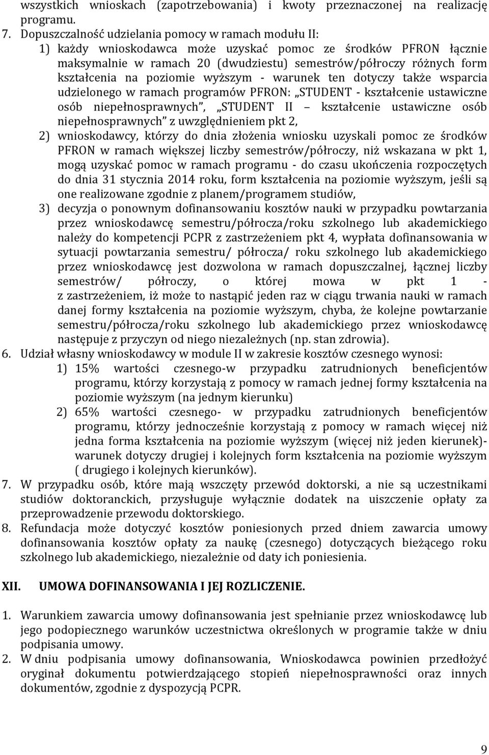 na poziomie wyższym - warunek ten dotyczy także wsparcia udzielonego w ramach programów PFRON: STUDENT - kształcenie ustawiczne osób niepełnosprawnych, STUDENT II kształcenie ustawiczne osób