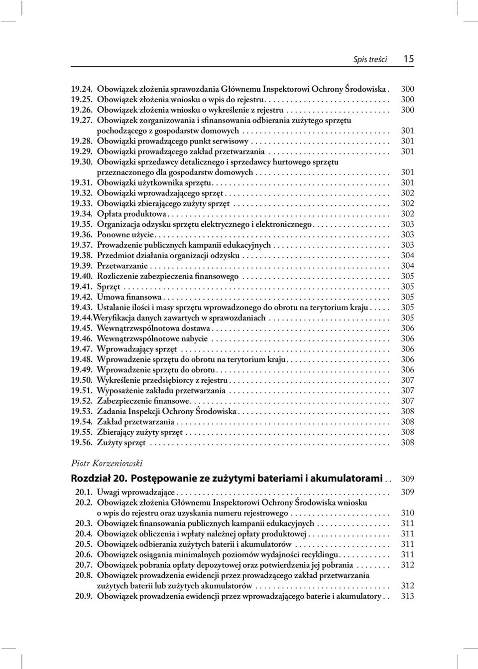 28. Obowiązki prowadzącego punkt serwisowy................................ 301 19.29. Obowiązki prowadzącego zakład przetwarzania............................ 301 19.30. Obowiązki sprzedawcy detalicznego i sprzedawcy hurtowego sprzętu przeznaczonego dla gospodarstw domowych.